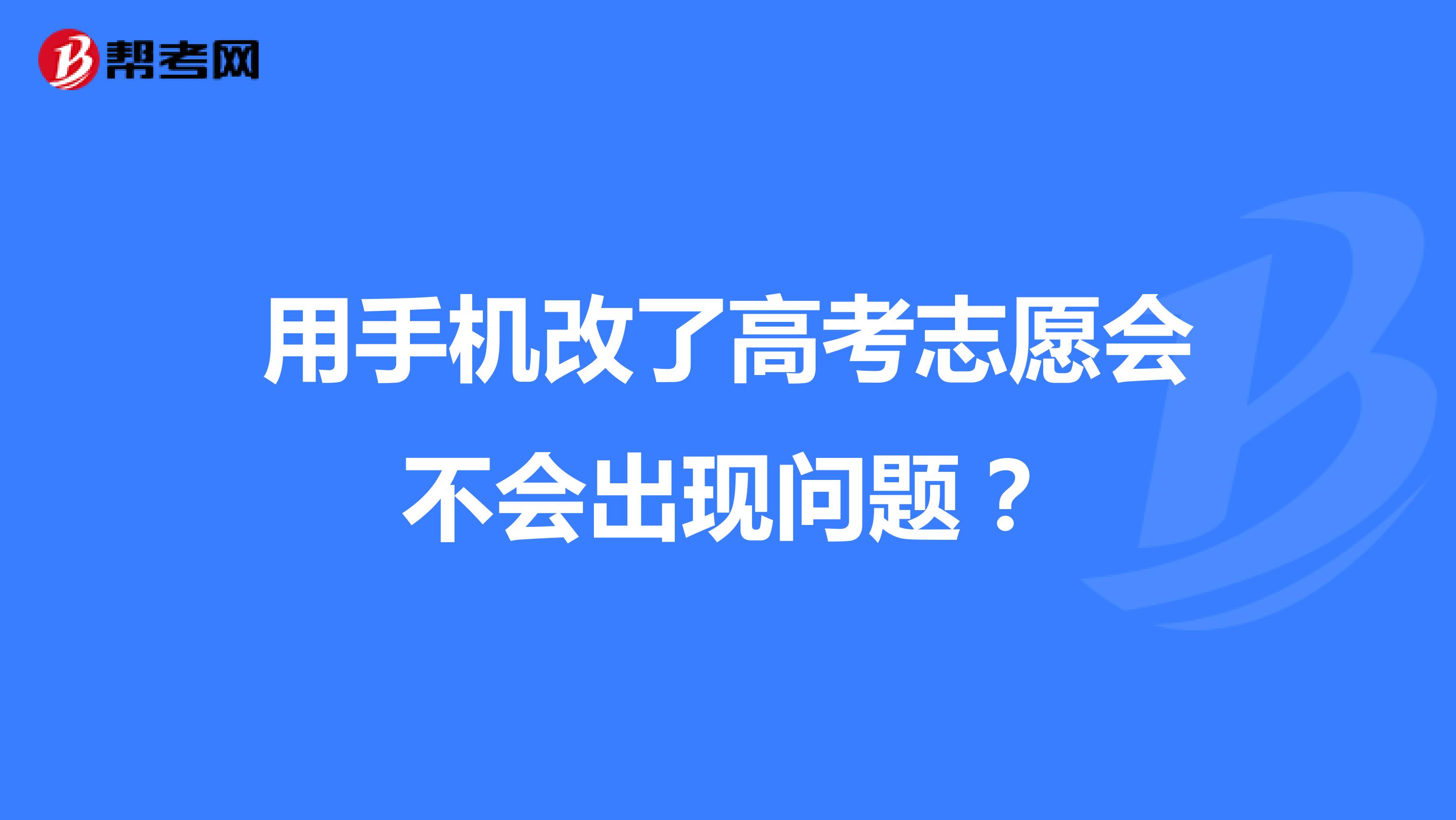 用手机改了高考志愿会不会出现问题?