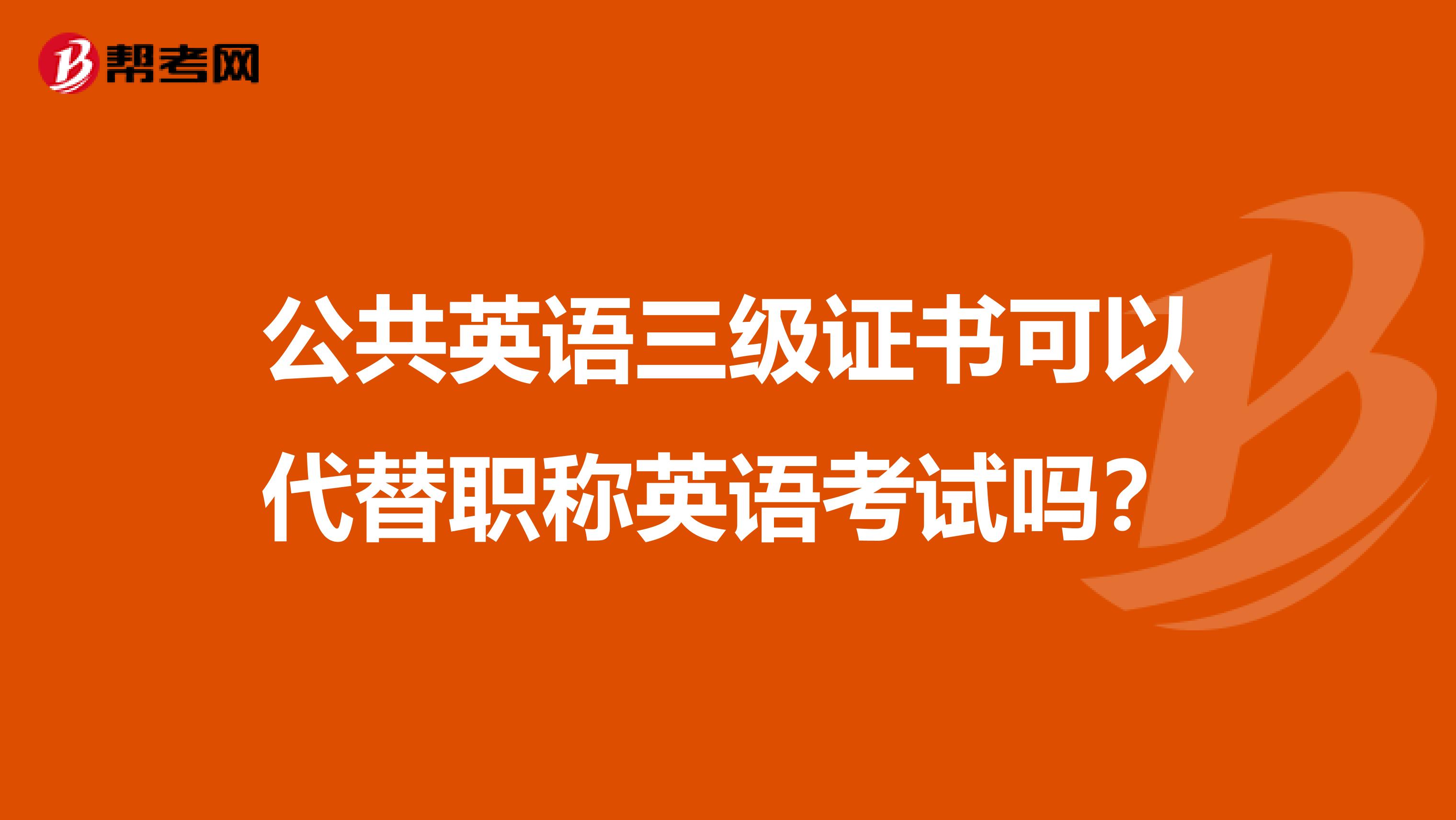 公共英语三级证书可以代替职称英语考试吗？