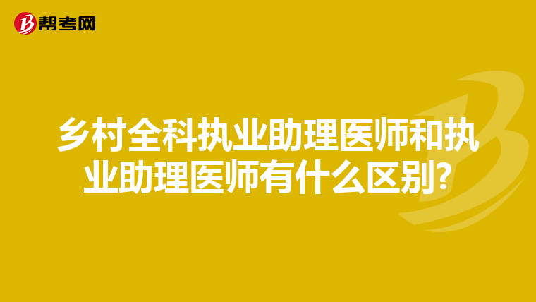 乡村全科执业助理医师和执业助理医师有什么区别?