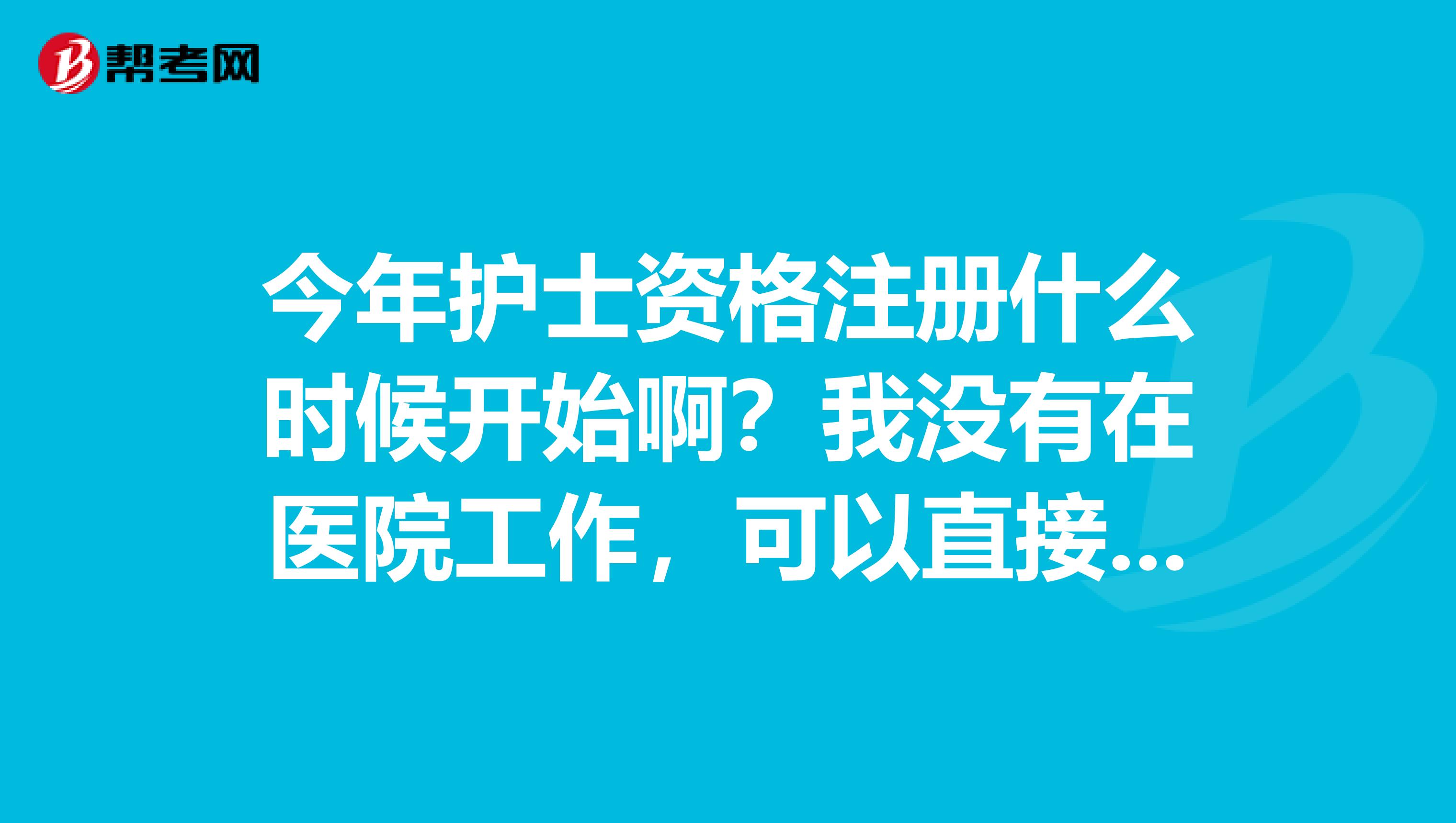 今年护士资格注册什么时候开始啊？我没有在医院工作，可以直接去县里的卫生局注册吗？注册具体步骤是怎样的？