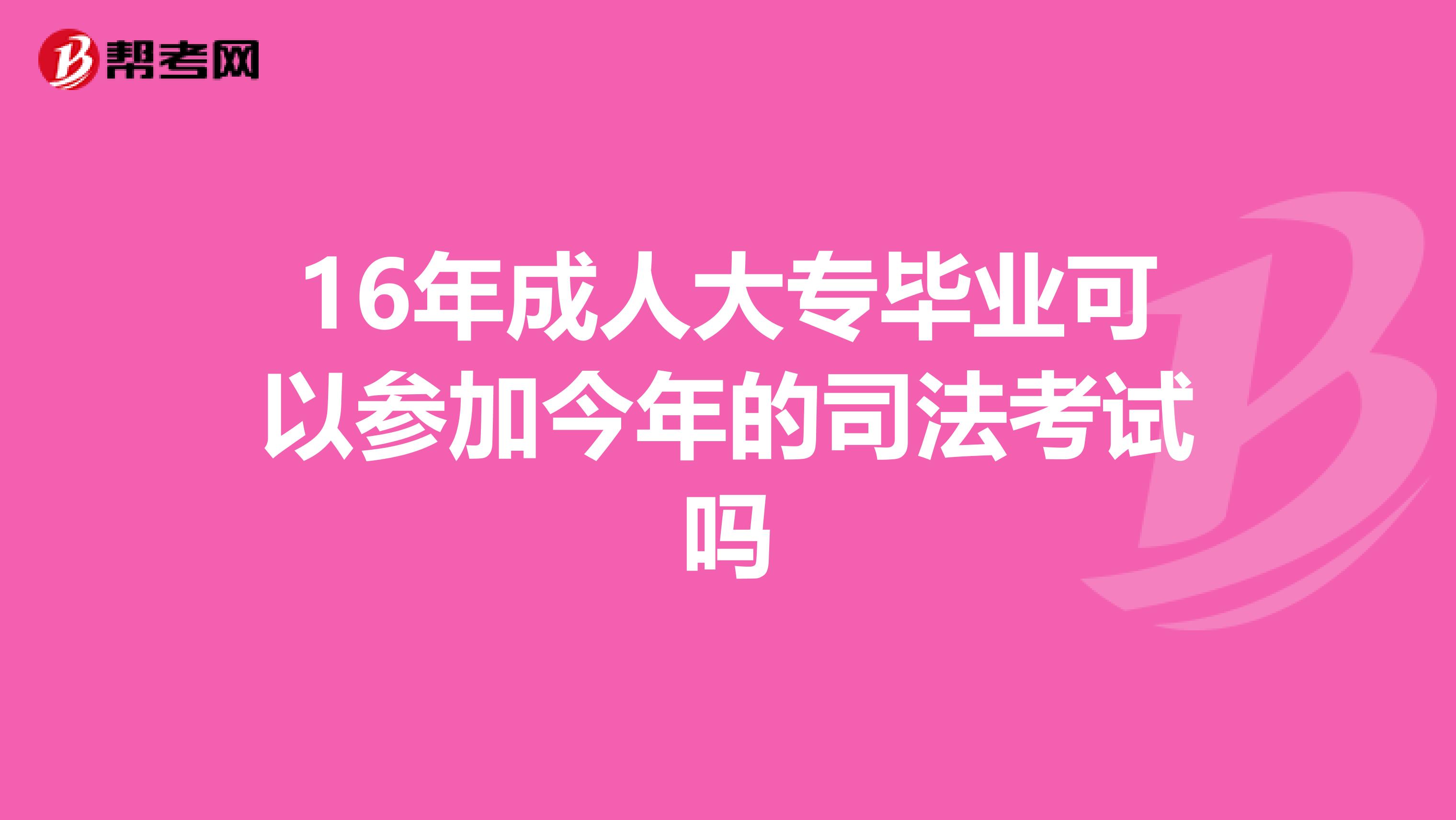 16年成人大专毕业可以参加今年的司法考试吗