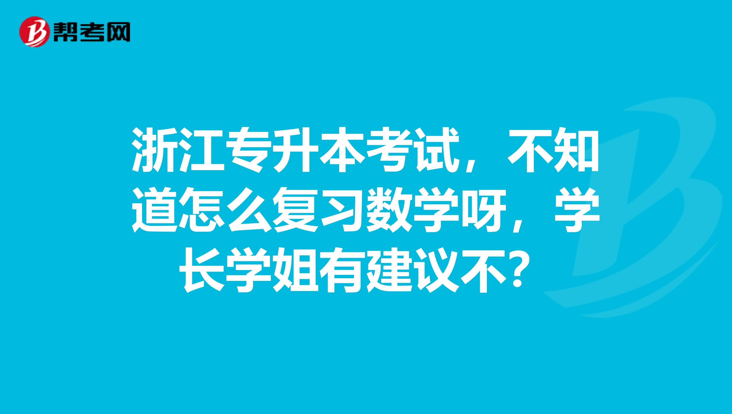 浙江专升本考试，不知道怎么复习数学呀，学长学姐有建议不？