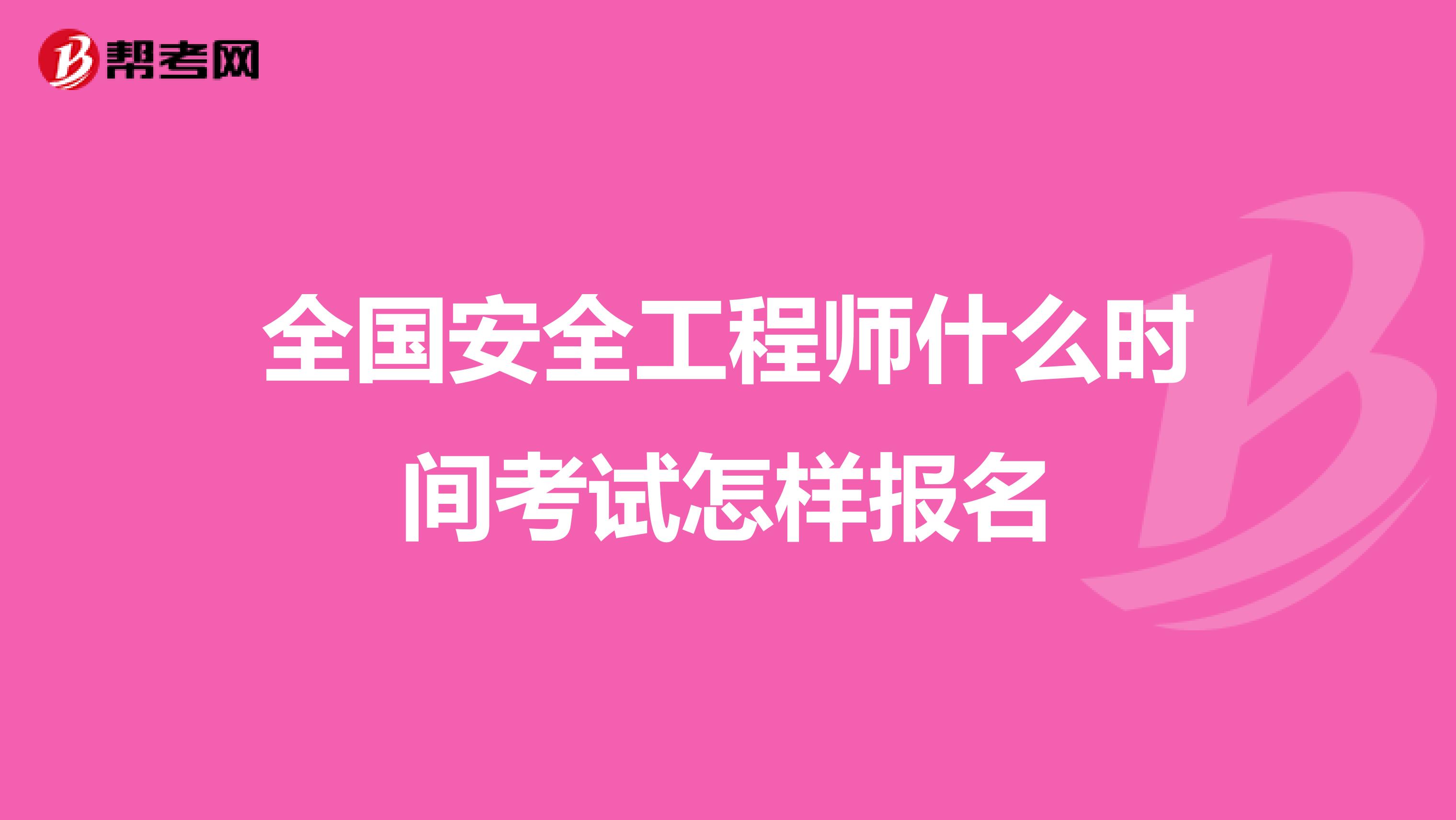 全国安全工程师什么时间考试怎样报名