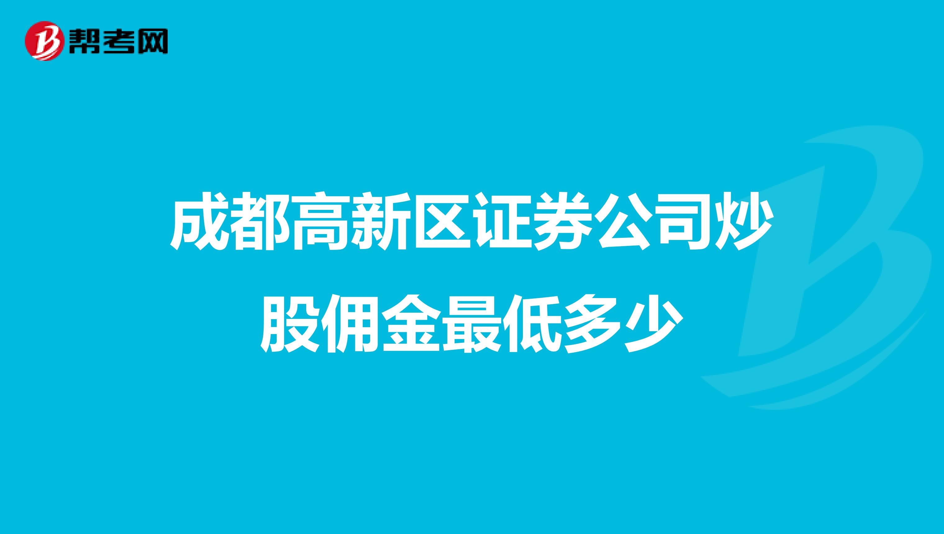 成都高新区证券公司炒股佣金最低多少