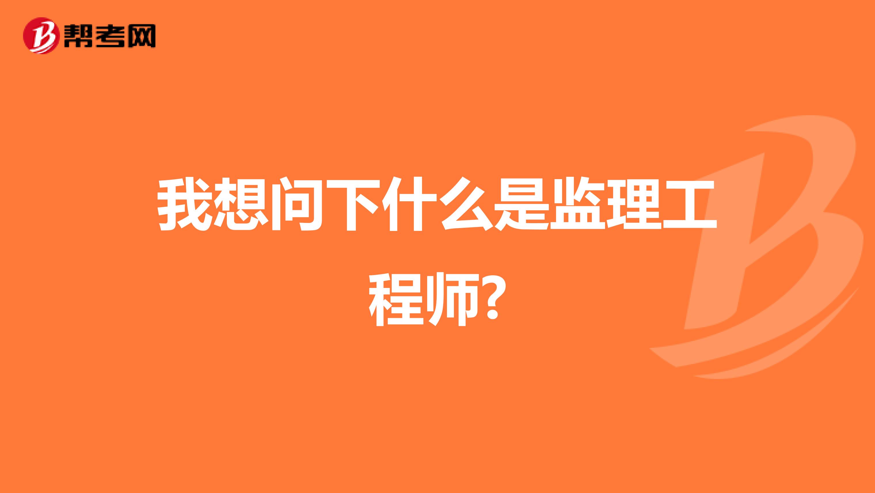 我想问下什么是监理工程师?