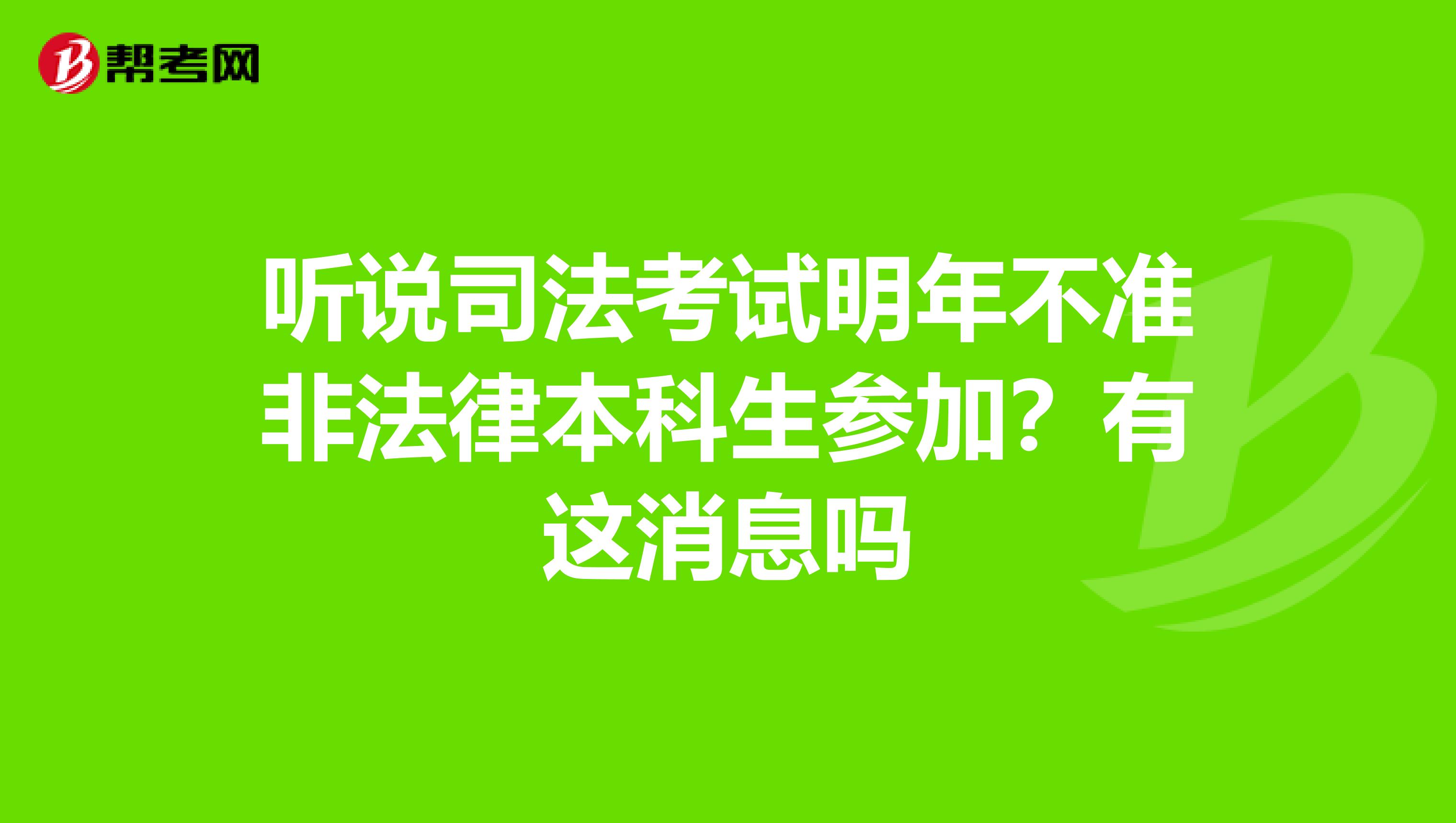 听说司法考试明年不准非法律本科生参加?有这消息吗