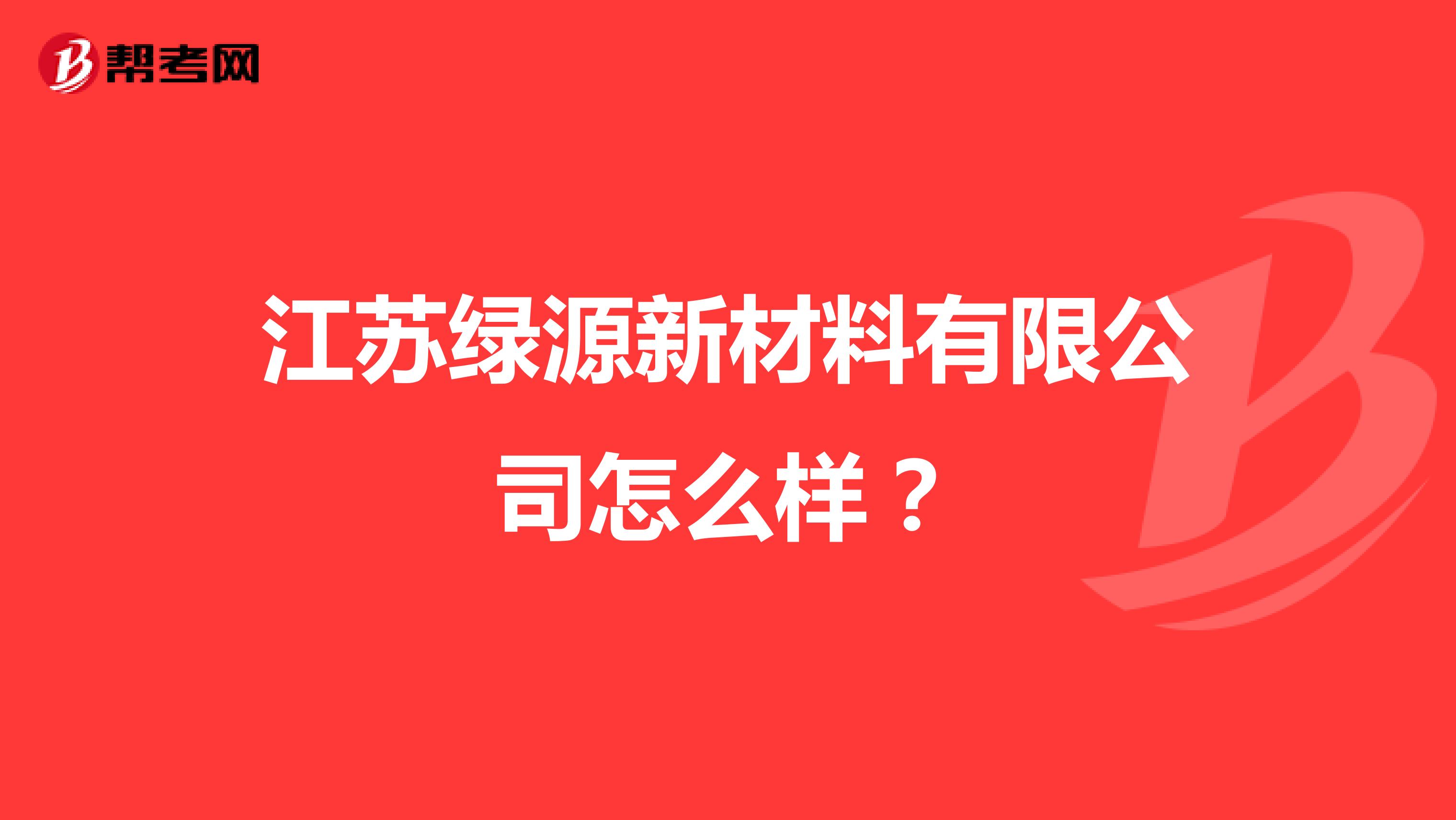 江苏绿源新材料有限公司怎么样？