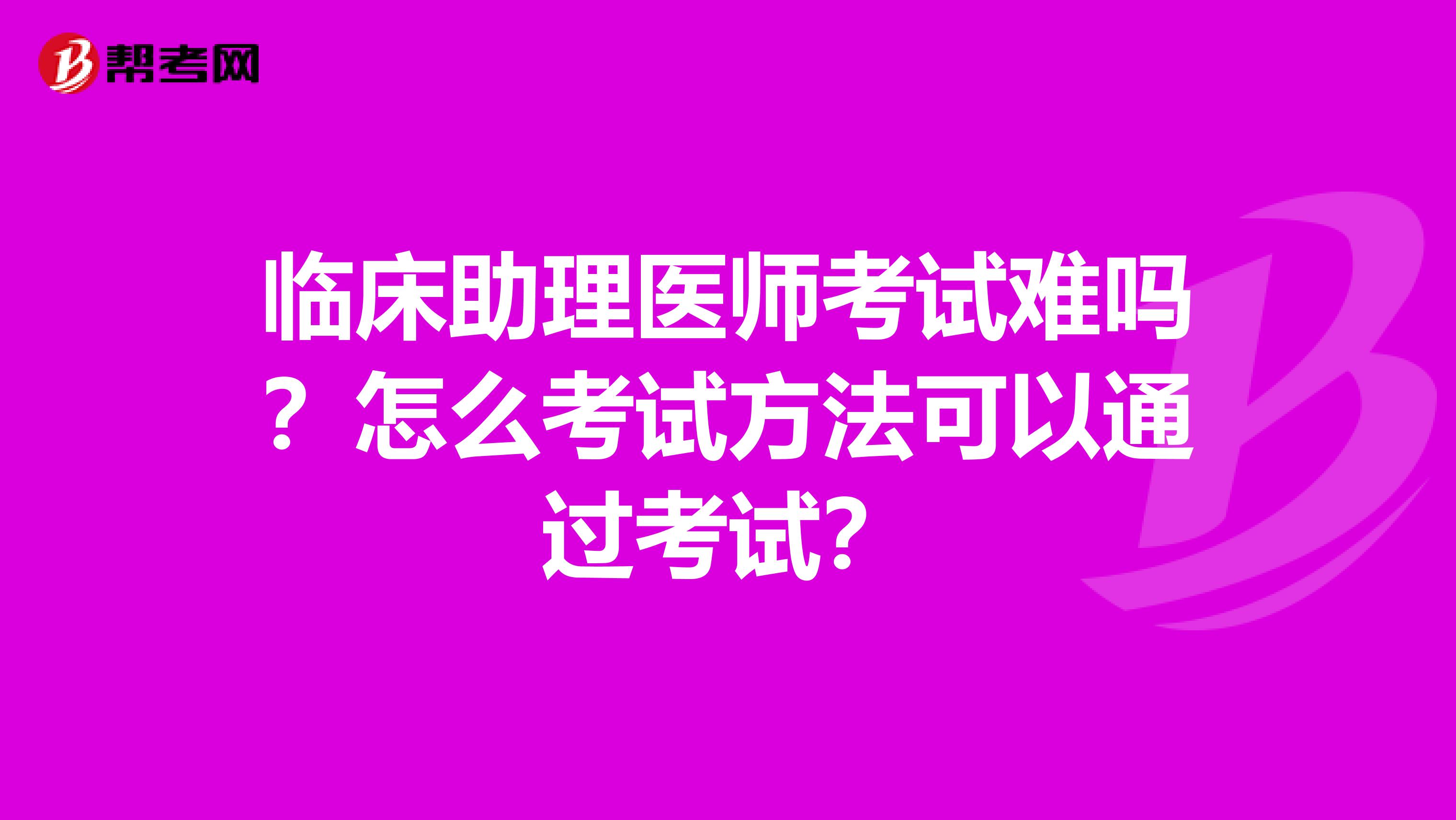 临床助理医师考试难吗?怎么考试方法可以通过考试?