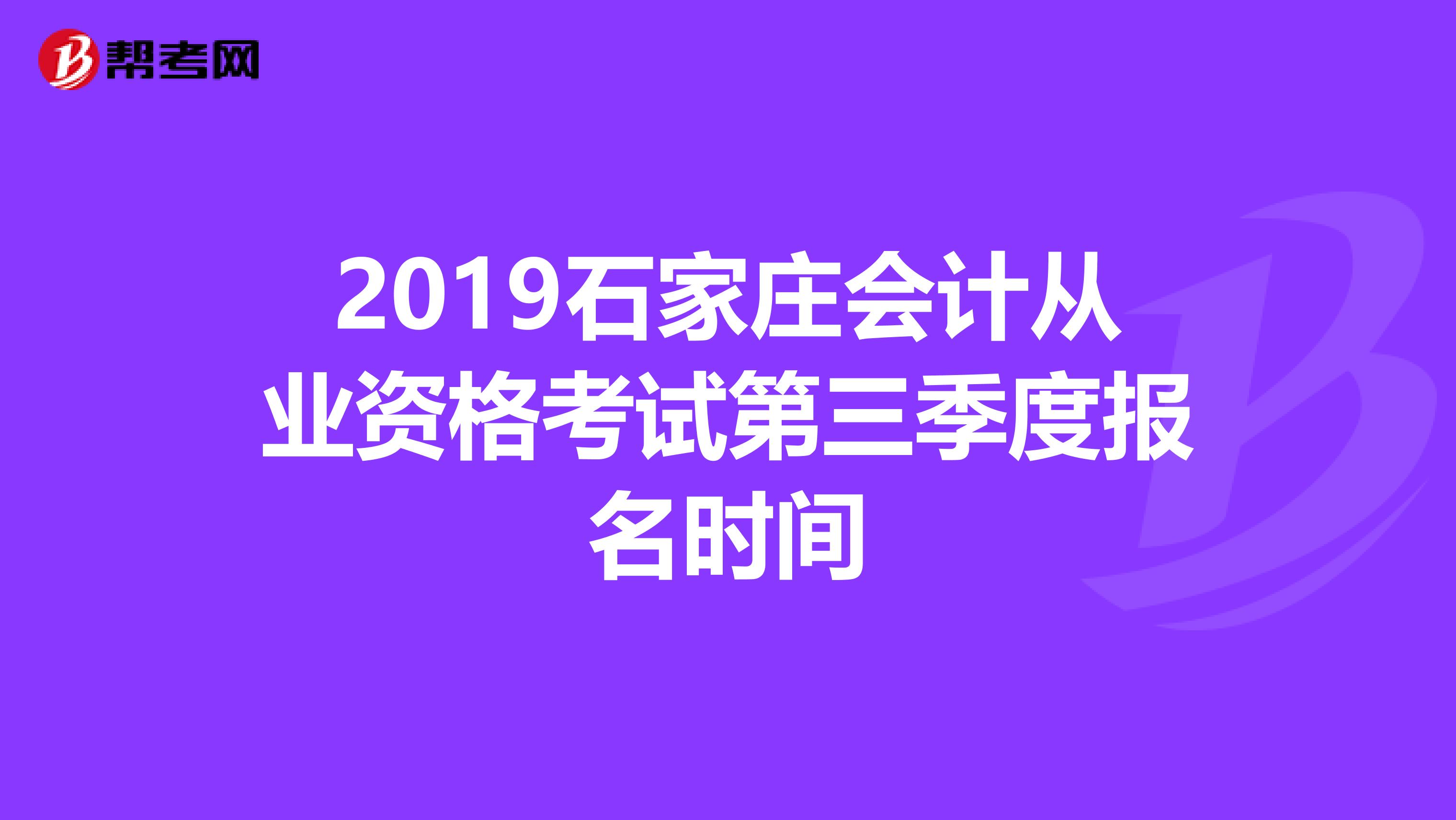 2019石家庄会计从业资格考试第三季度报名时间