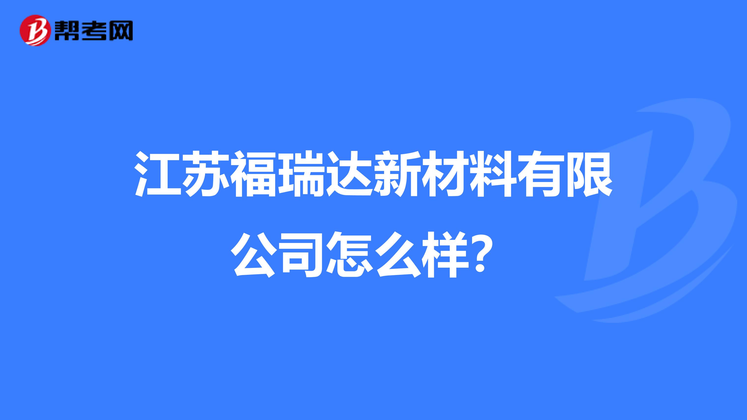 江苏福瑞达新材料有限公司怎么样？