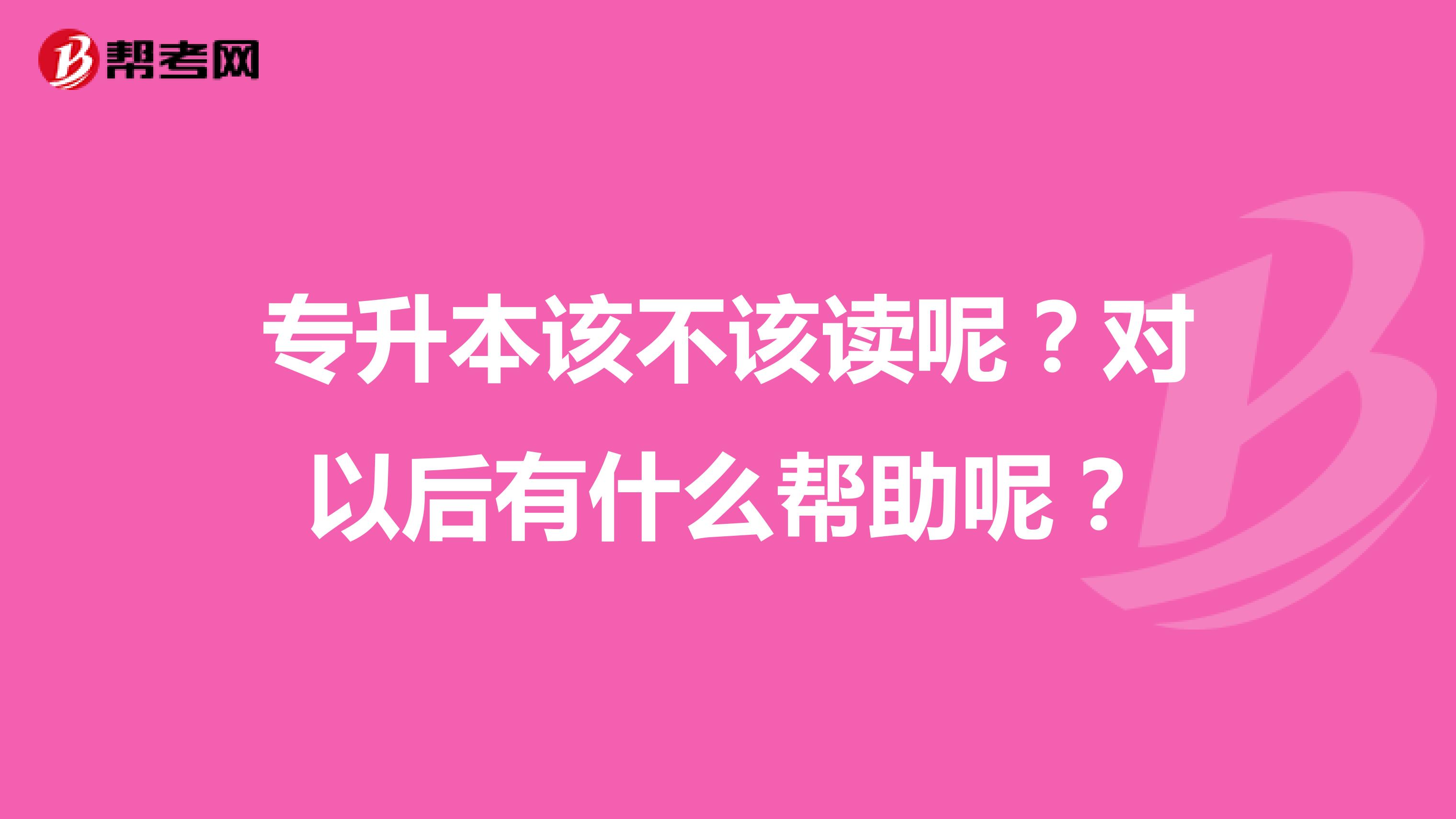 专升本该不该读呢？对以后有什么帮助呢？