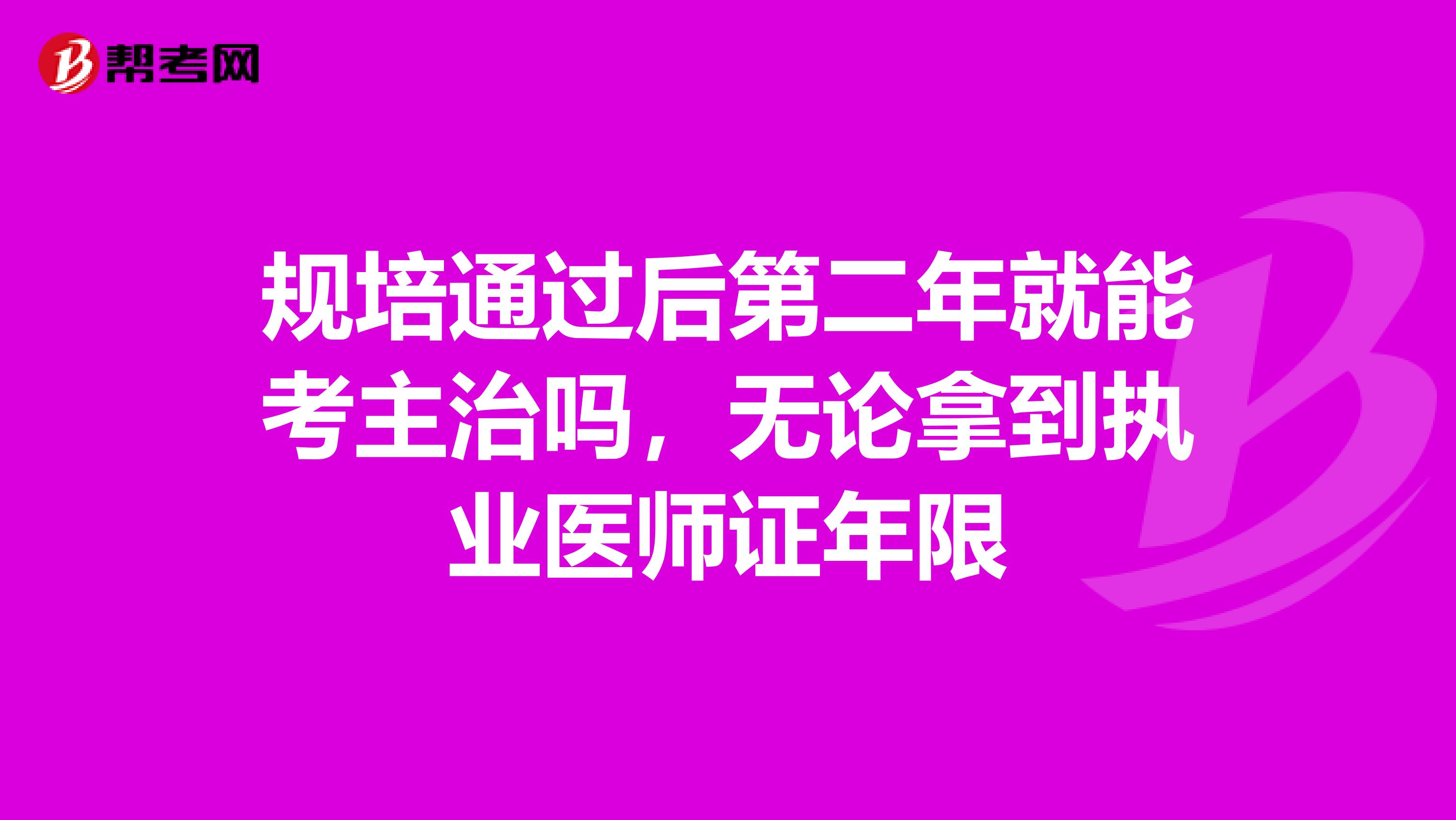 规培通过后第二年就能考主治吗，无论拿到执业医师证年限