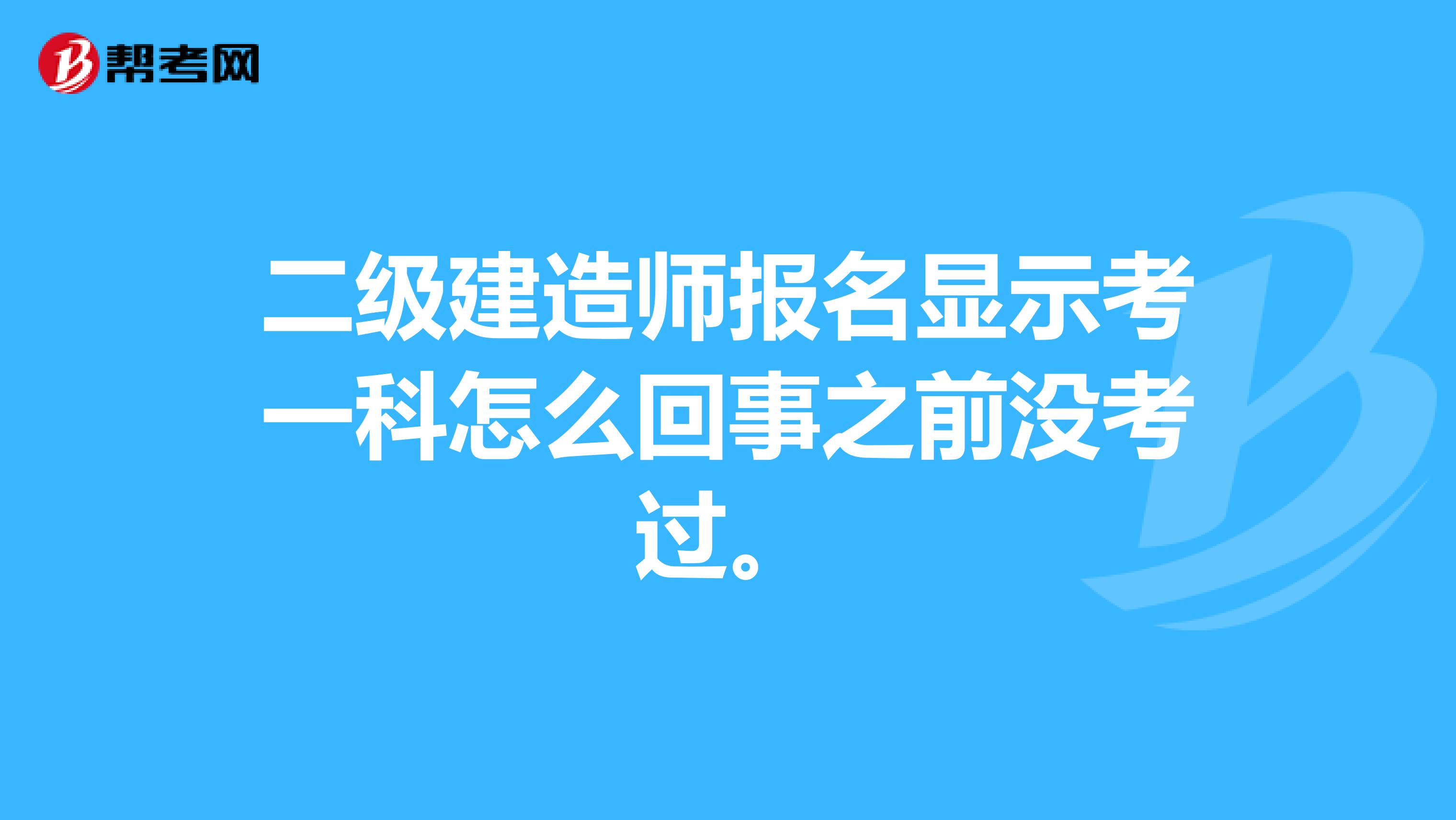 二级建造师报名显示考一科怎么回事之前没考过。