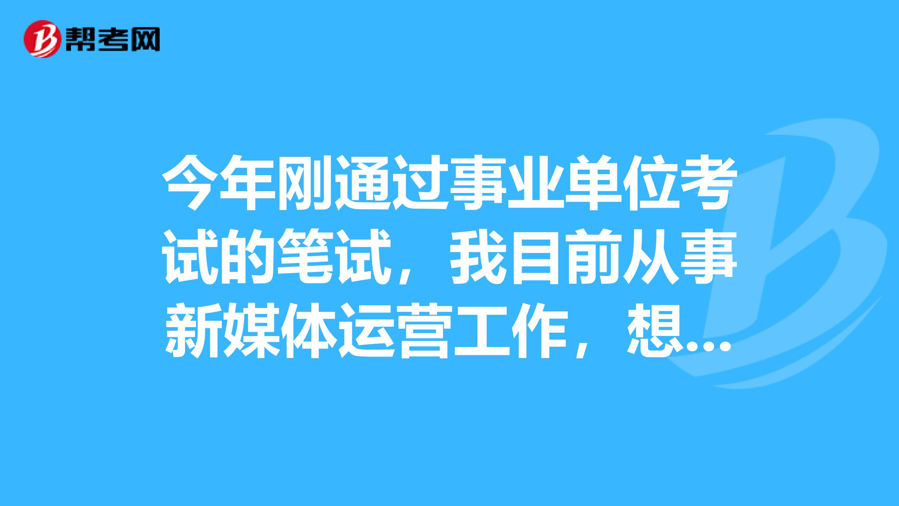 今年刚通过事业单位考试的笔试,我目前从事新媒体运营工作,想问一下大家事业单位考试面试如何克服紧张情绪?