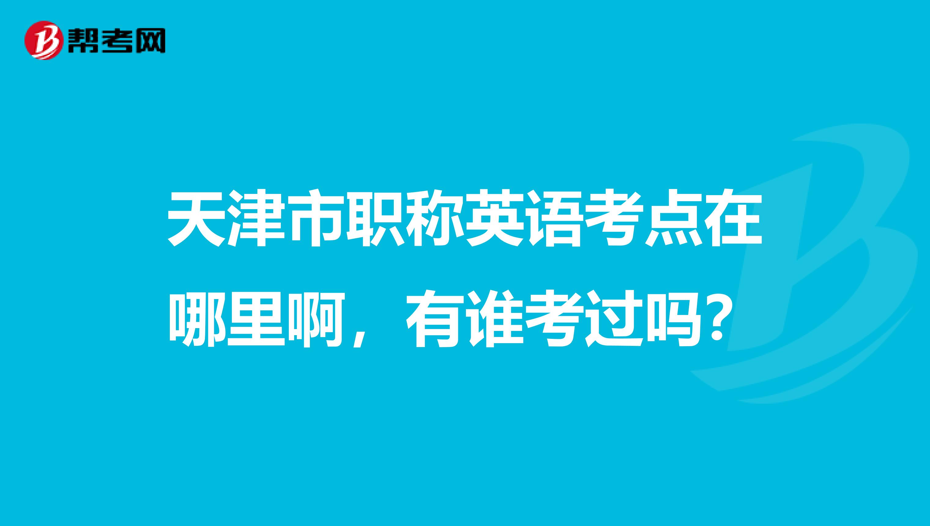 天津市职称英语考点在哪里啊，有谁考过吗？