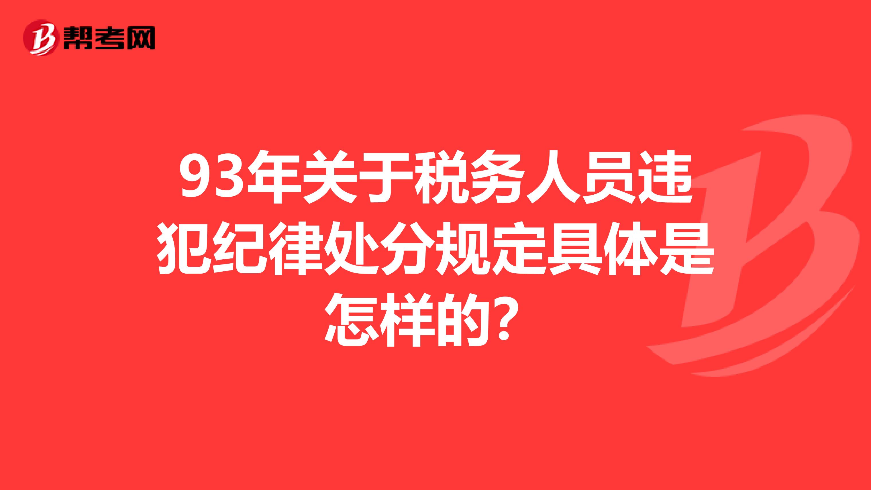 93年关于税务人员违犯纪律处分规定具体是怎样的？