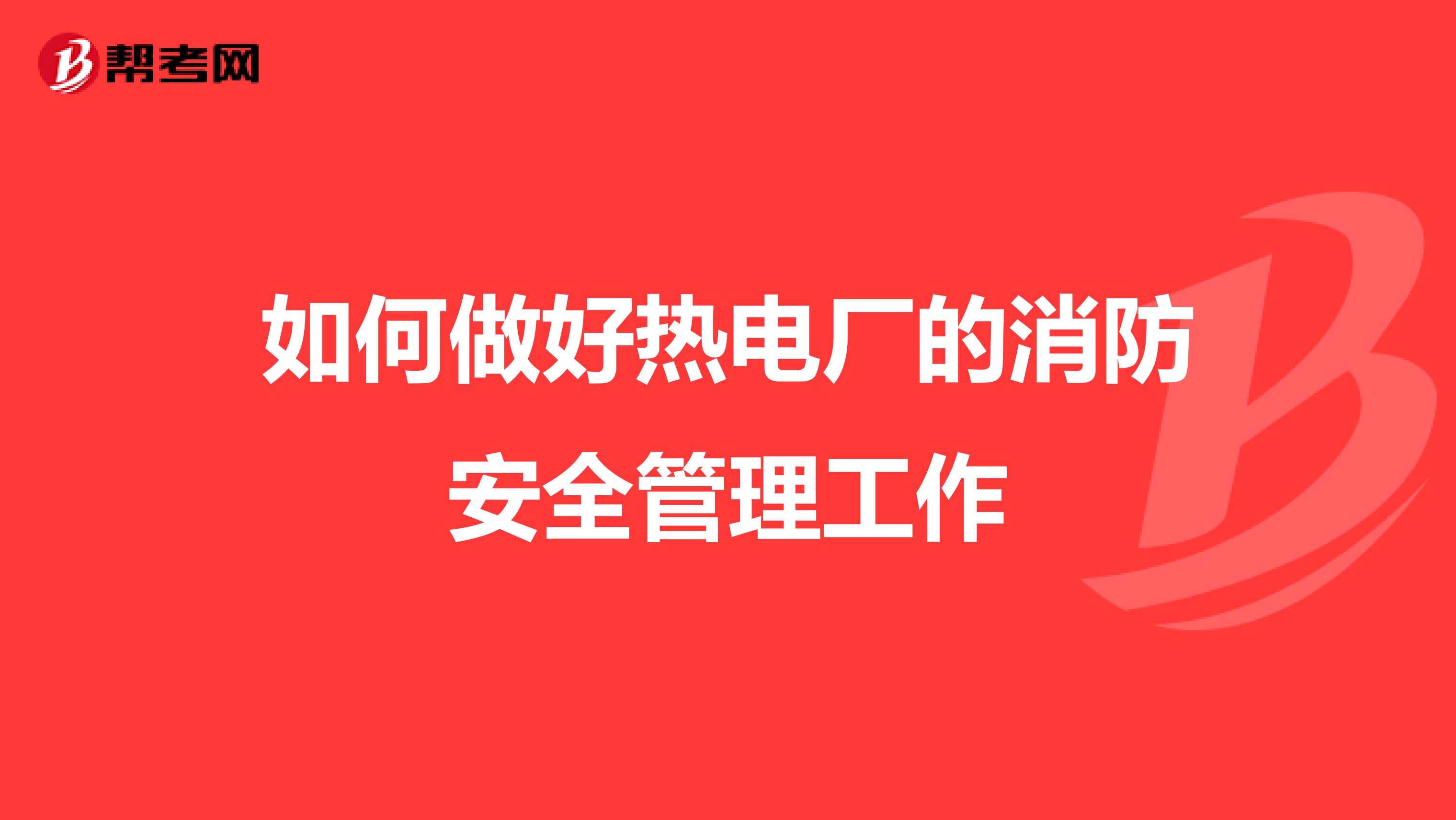 如何做好热电厂的消防安全管理工作