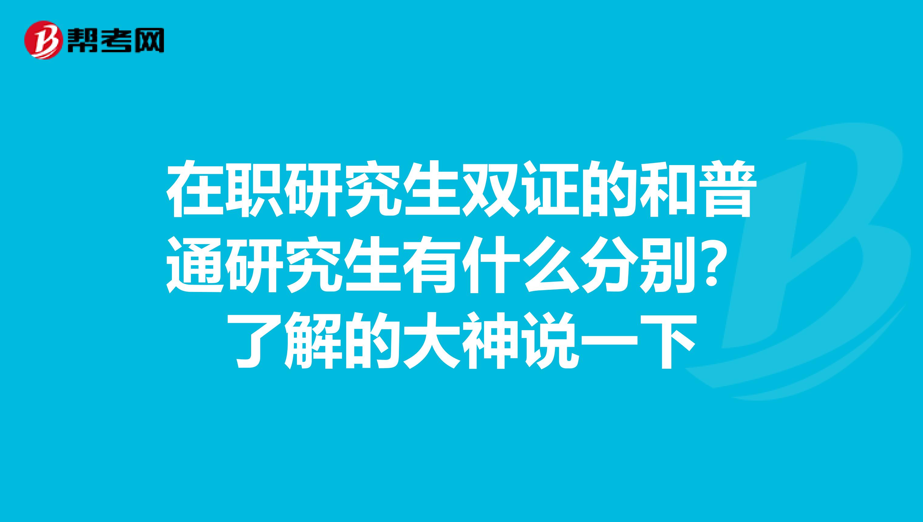 在職研究生雙證的和普通研究生有什么分別？了解的大神說一下
