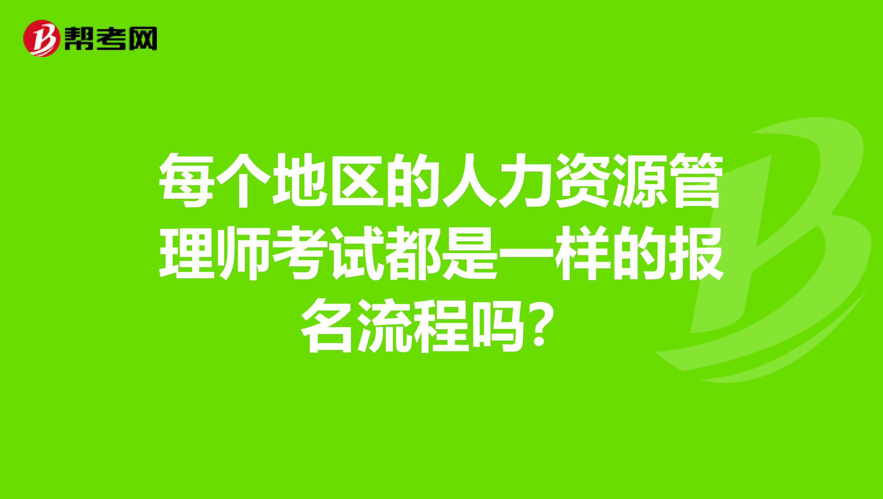每个地区的人力资源管理师考试都是一样的报名流程吗?