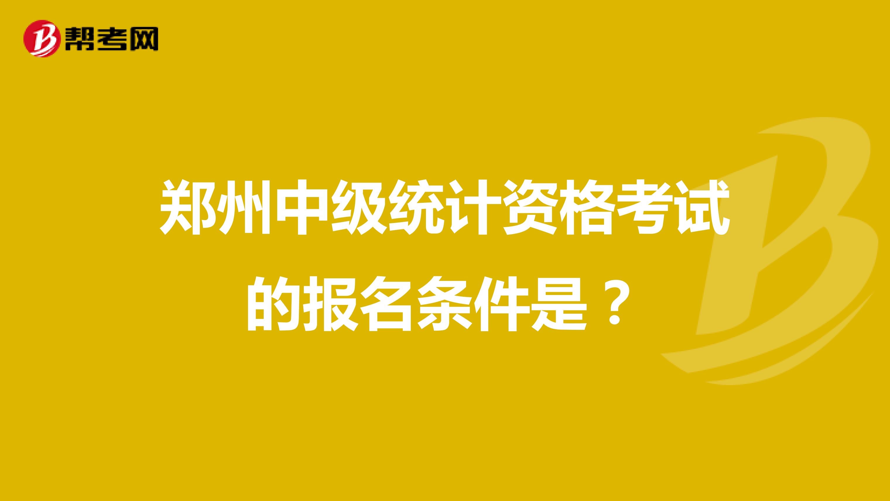 郑州中级统计资格考试的报名条件是？