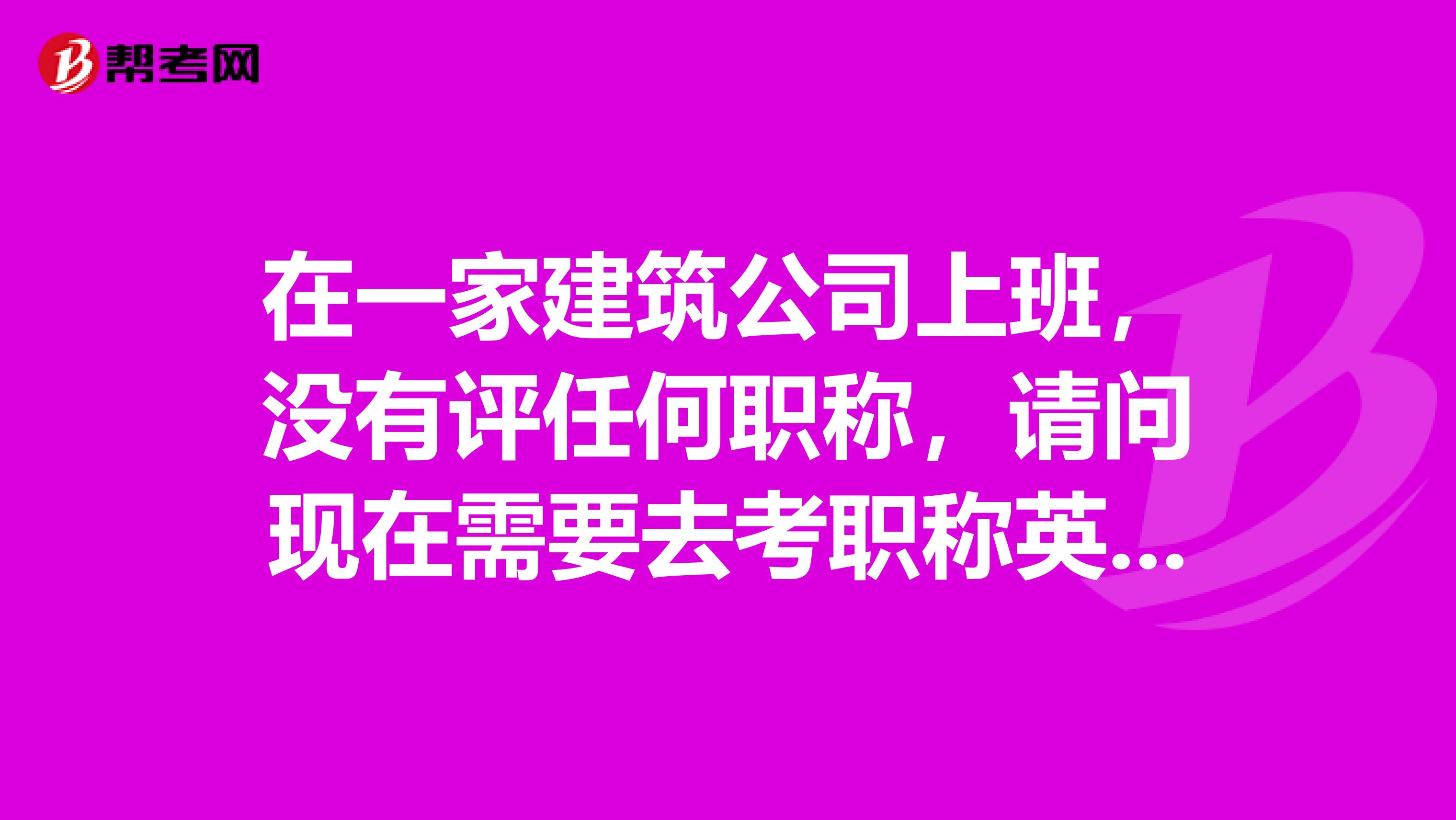 在一家建筑公司上班，没有评任何职称，请问现在需要去考职称英语的证书吗？考了有什么用？本人大学英语过6级