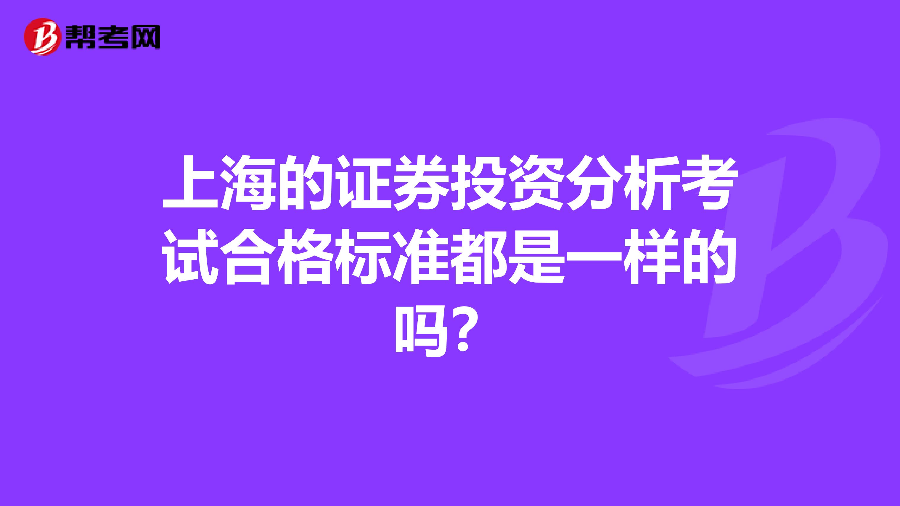 上海的证券投资分析考试合格标准都是一样的吗?