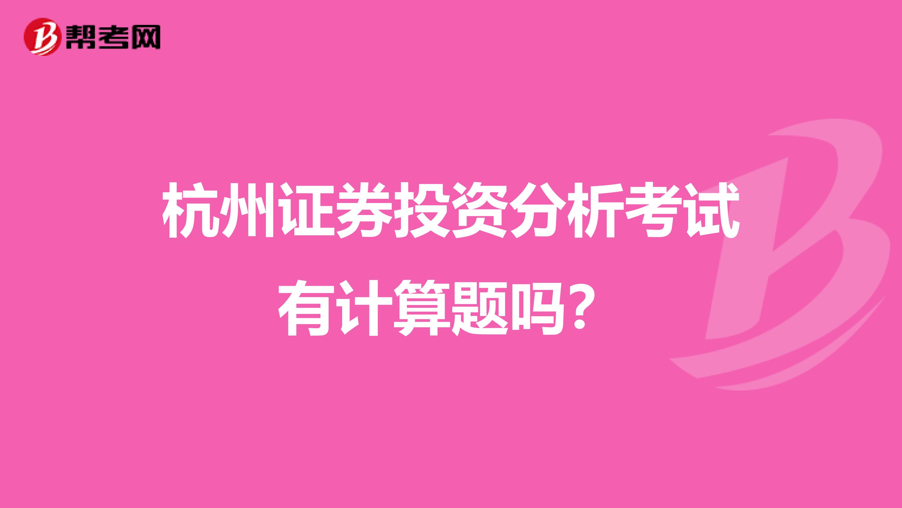 杭州证券投资分析考试有计算题吗?