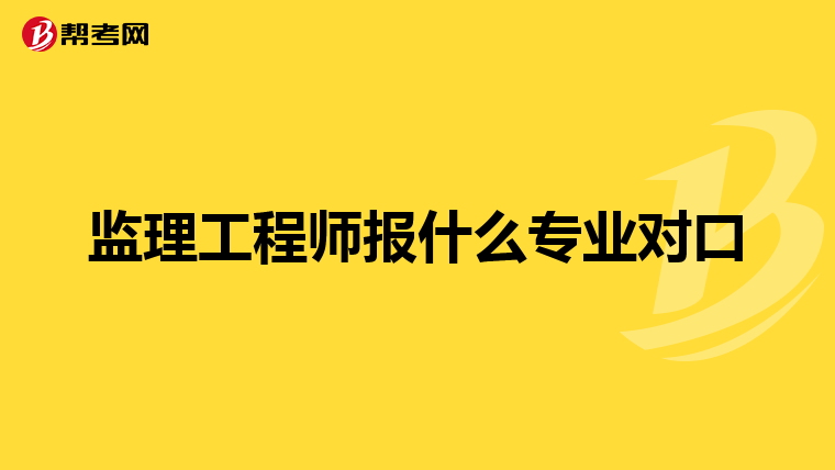 监理工程师报什么专业对口