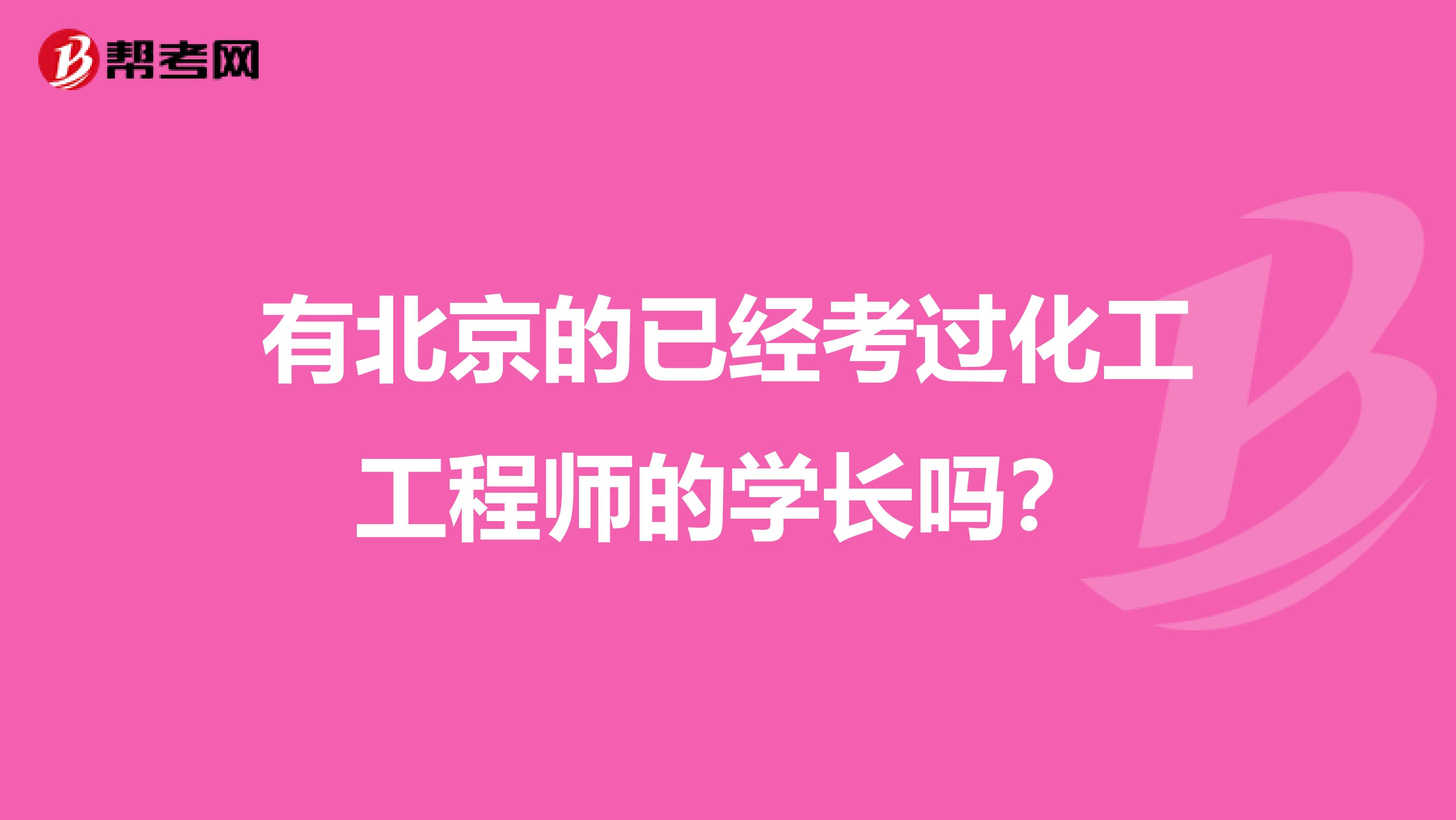 有北京的已经考过化工工程师的学长吗？