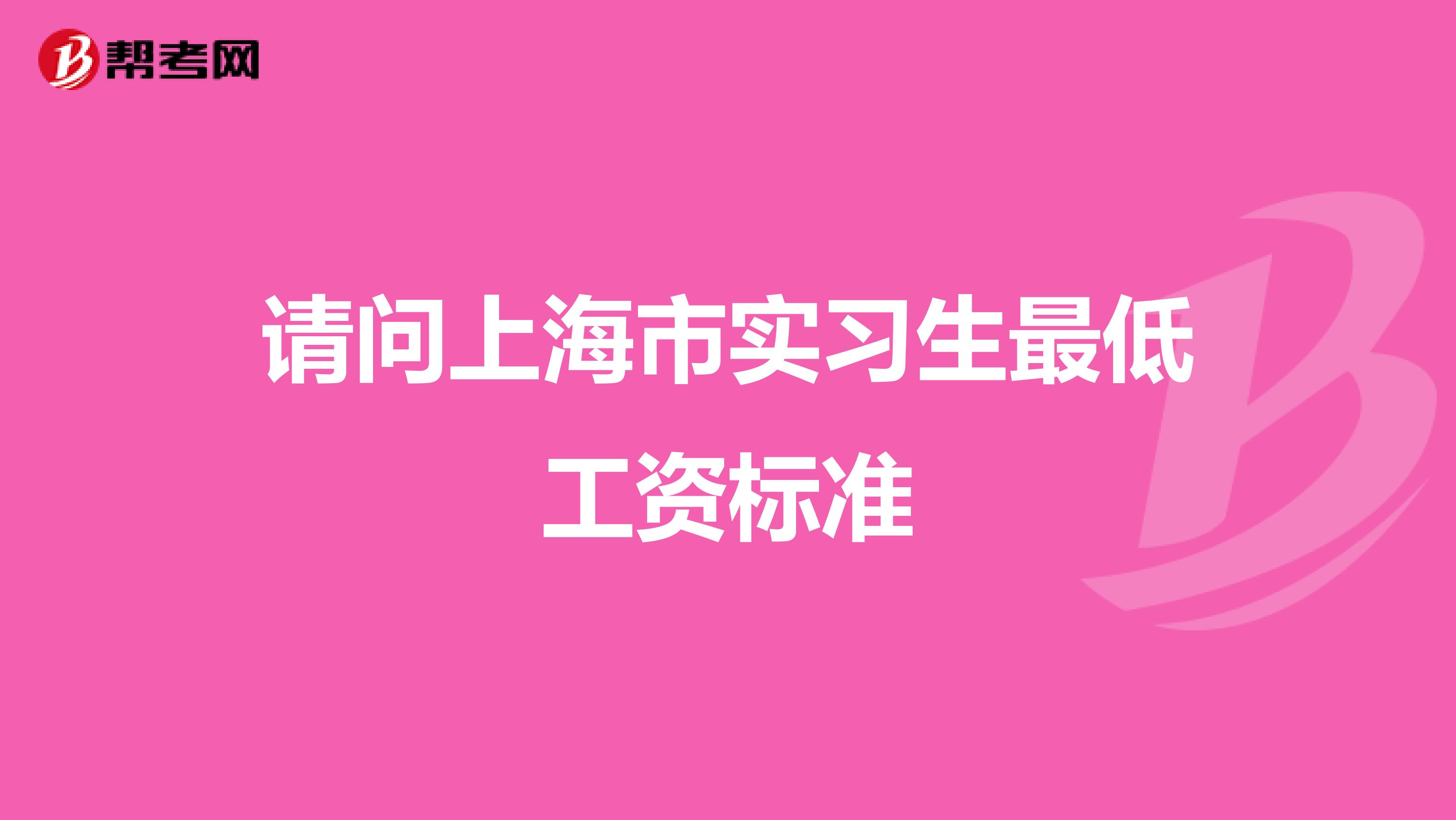 请问上海市实习生最低工资标准
