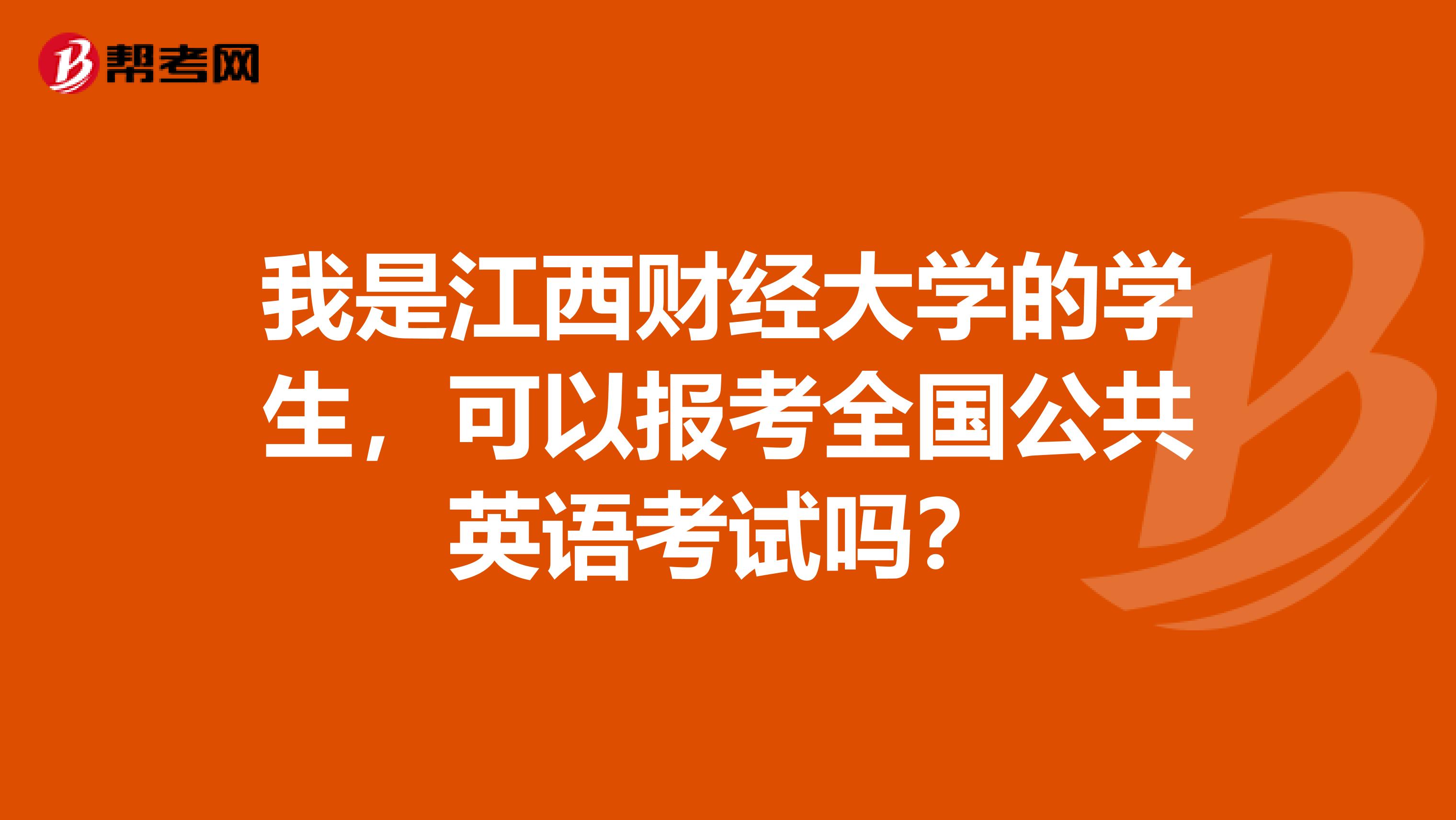 我是江西财经大学的学生，可以报考全国公共英语考试吗？