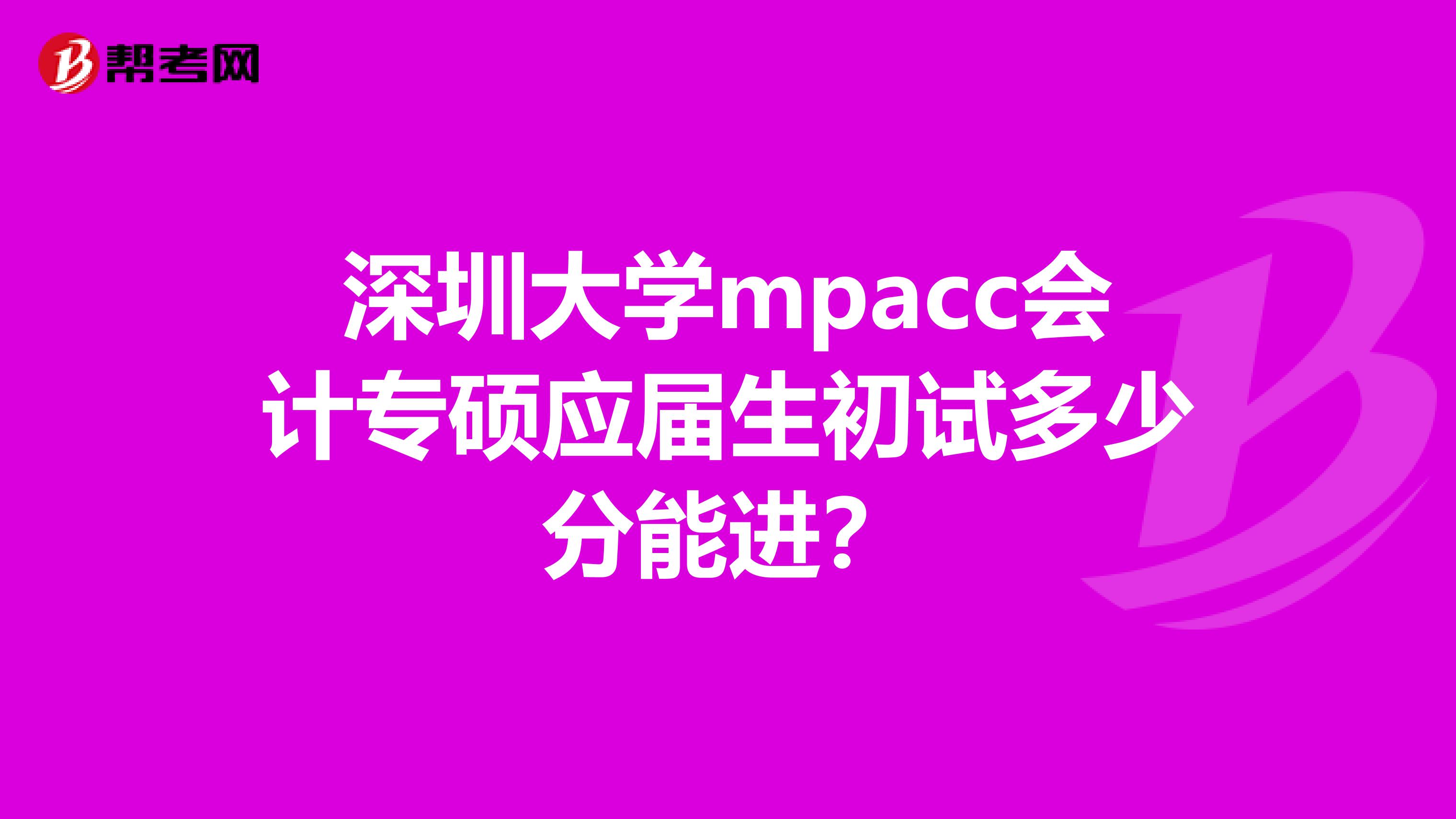 深圳大学mpacc会计专硕应届生初试多少分能进？