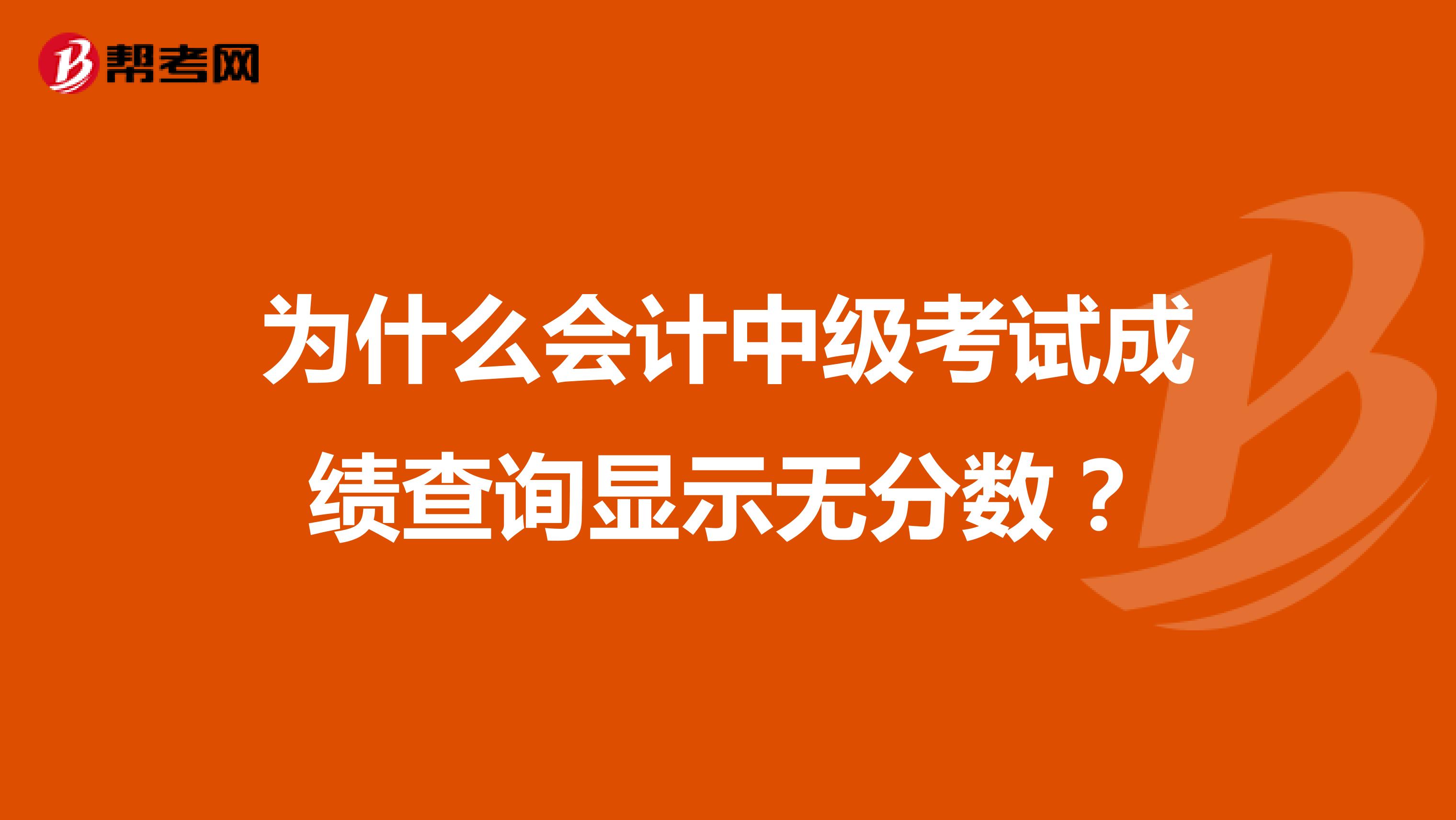 为什么会计中级考试成绩查询显示无分数？