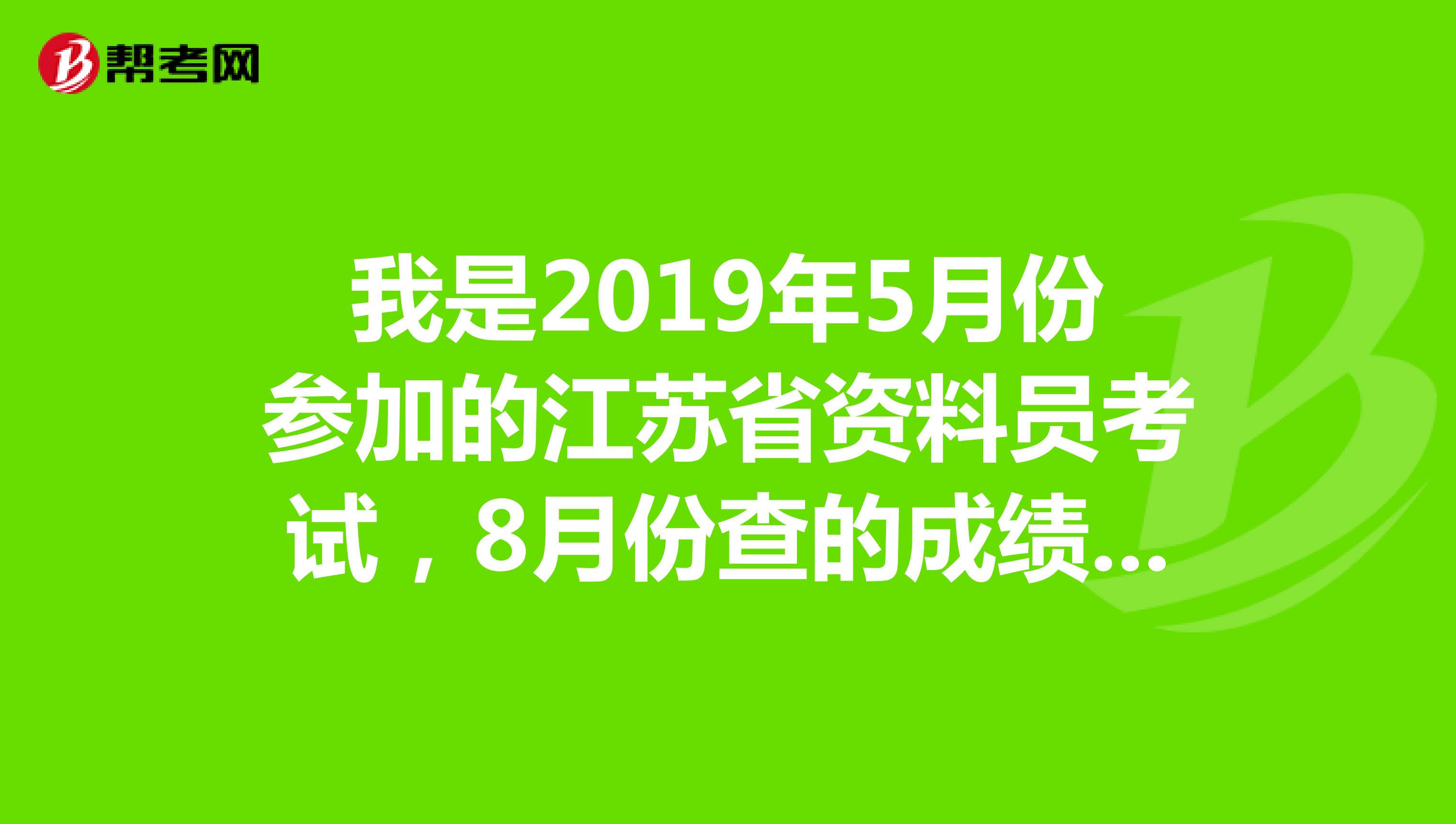 我是2019年5月份参加的江苏省资料员考试，8月份查的成绩，通过了。想问一下谁知道证书什么时候能下来？