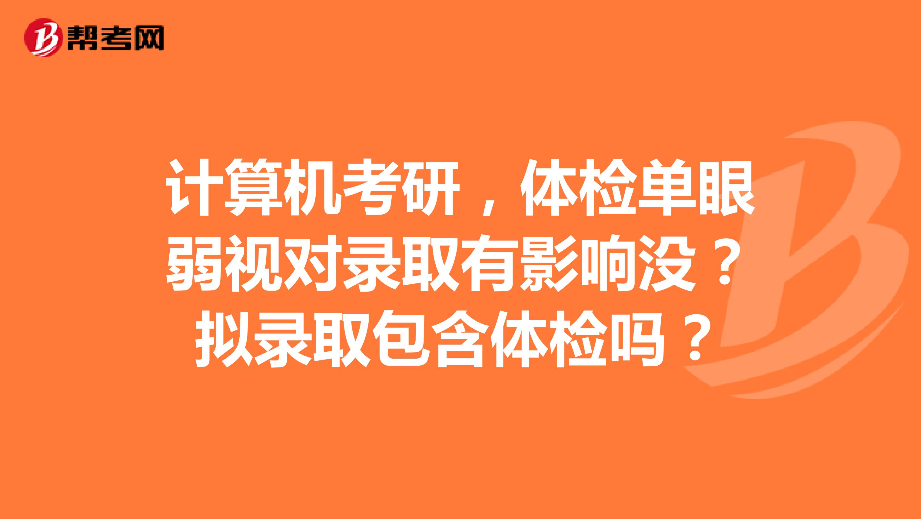 计算机考研，体检单眼弱视对录取有影响没？拟录取包含体检吗？