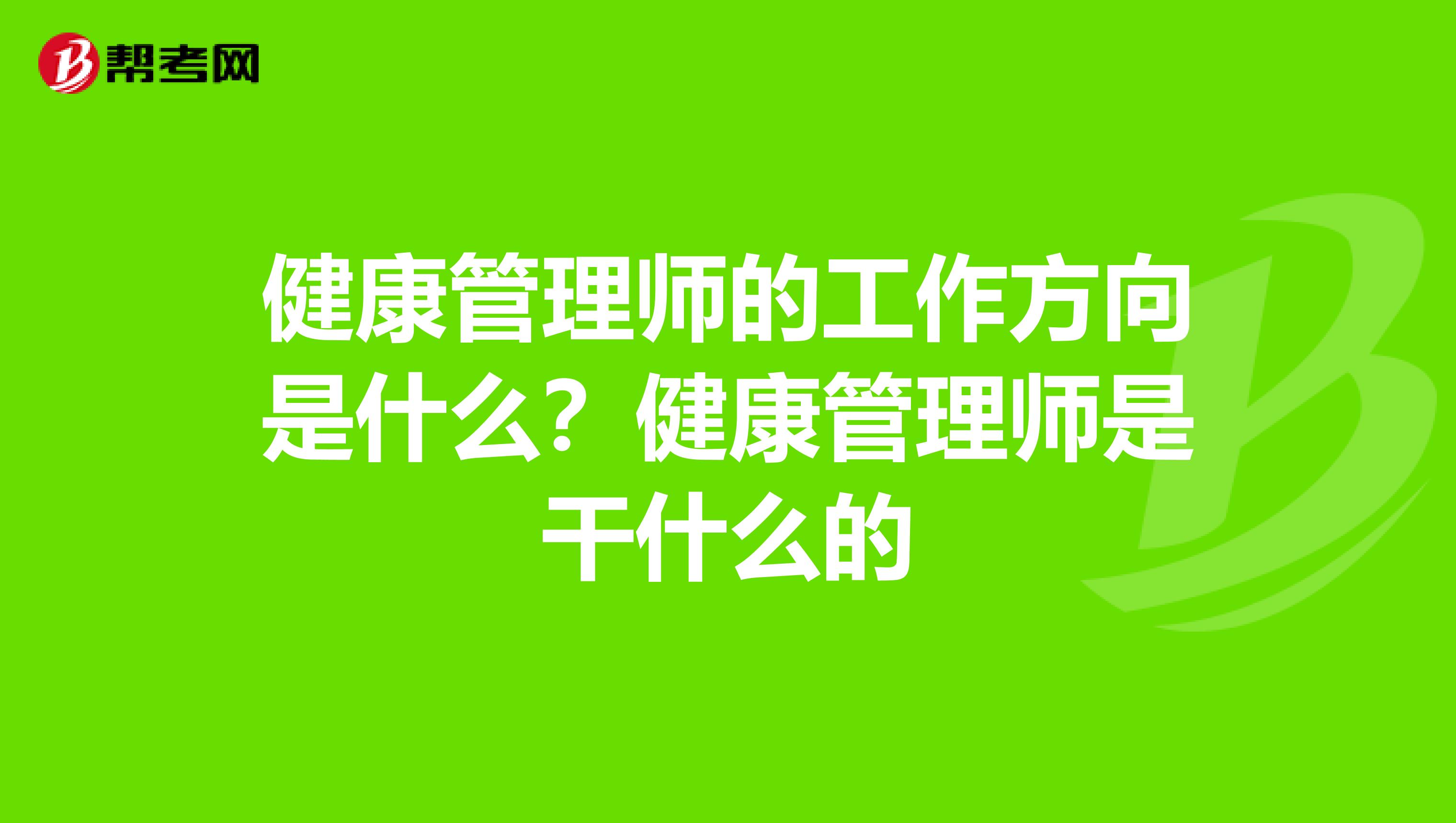 健康管理师的工作方向是什么？健康管理师是干什么的