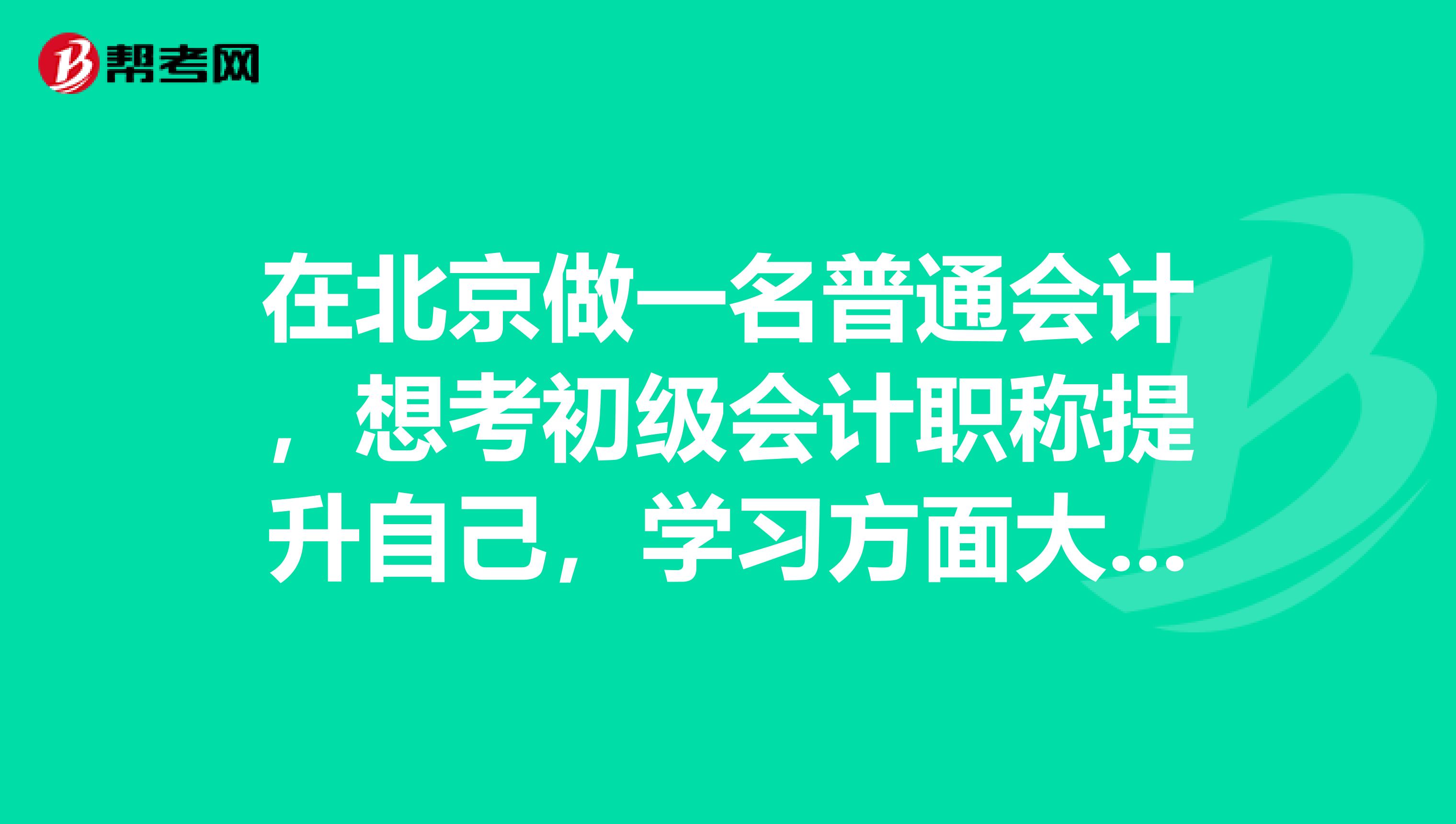 在北京做一名普通会计,想考初级会计职称提升自己,学习方面大家有什么技巧吗?