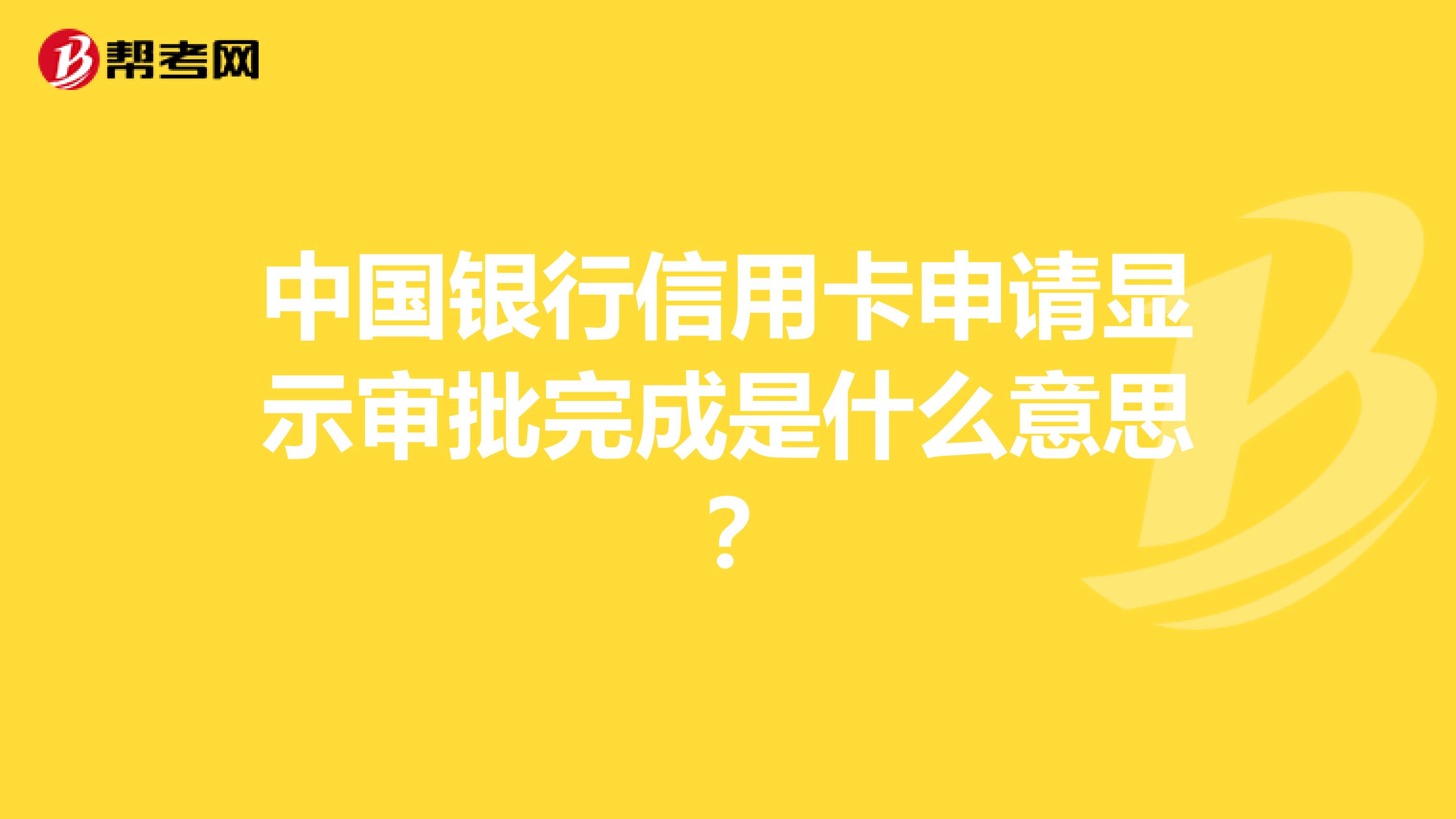 中国银行信用卡申请显示审批完成是什么意思？