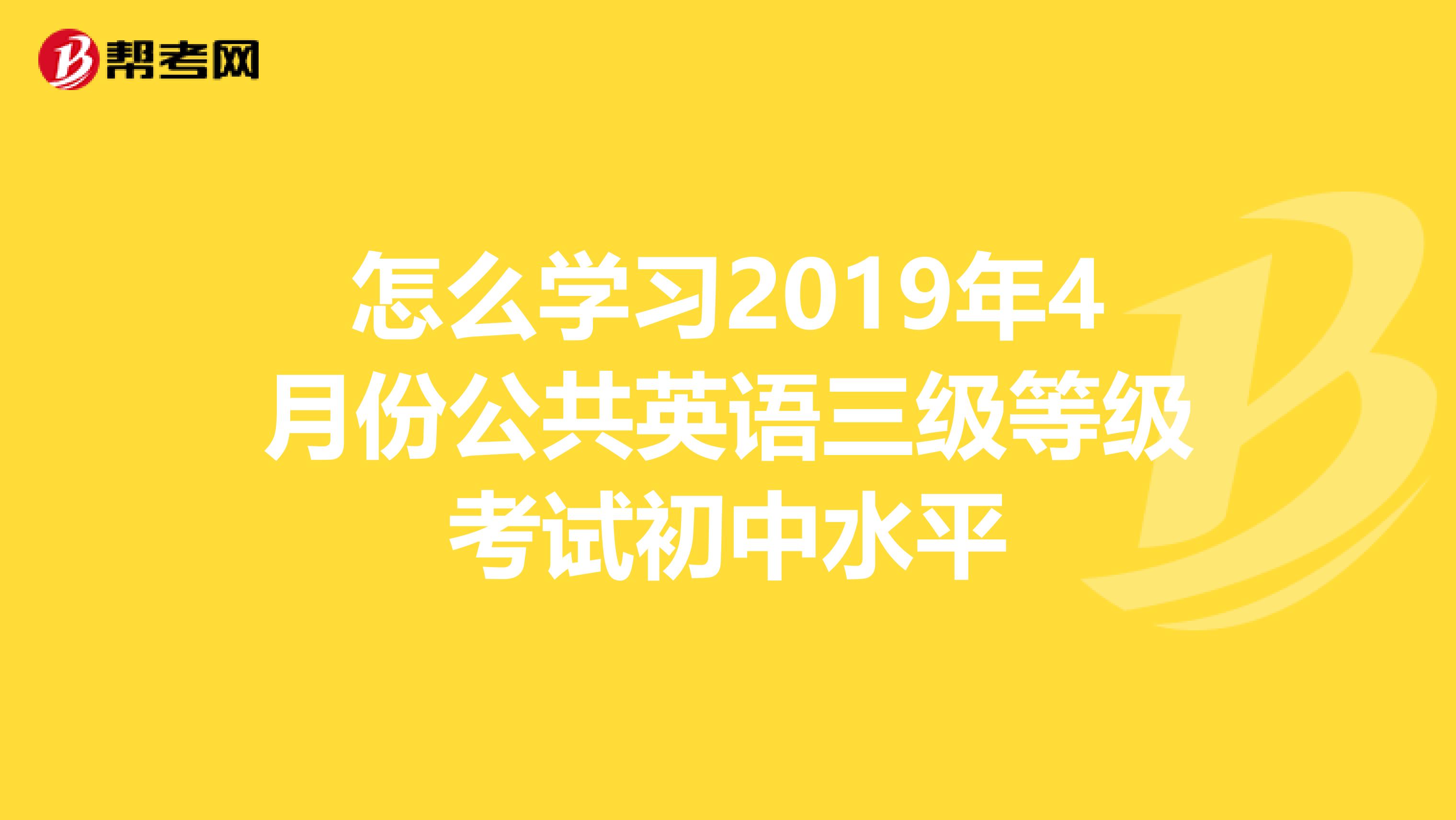 怎么学习2019年4月份公共英语三级等级考试初中水平