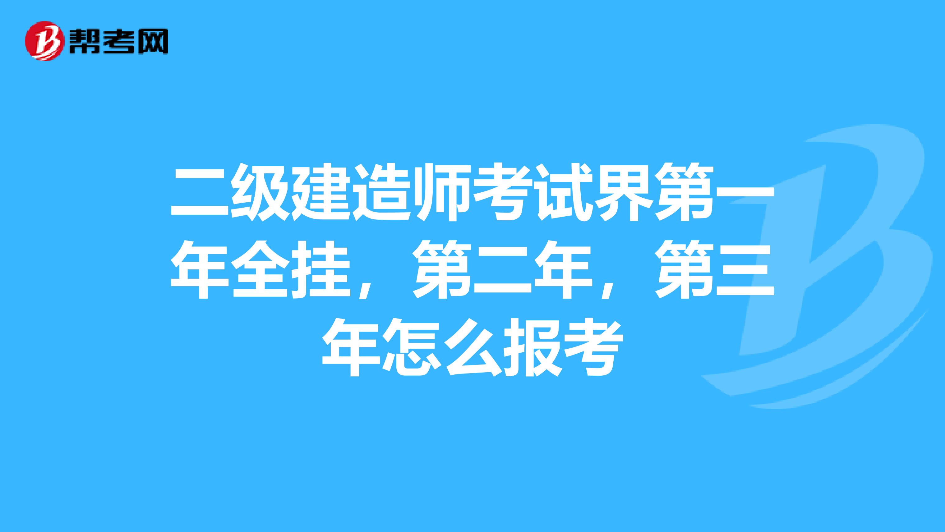 二级建造师考试界第一年全挂，第二年，第三年怎么报考