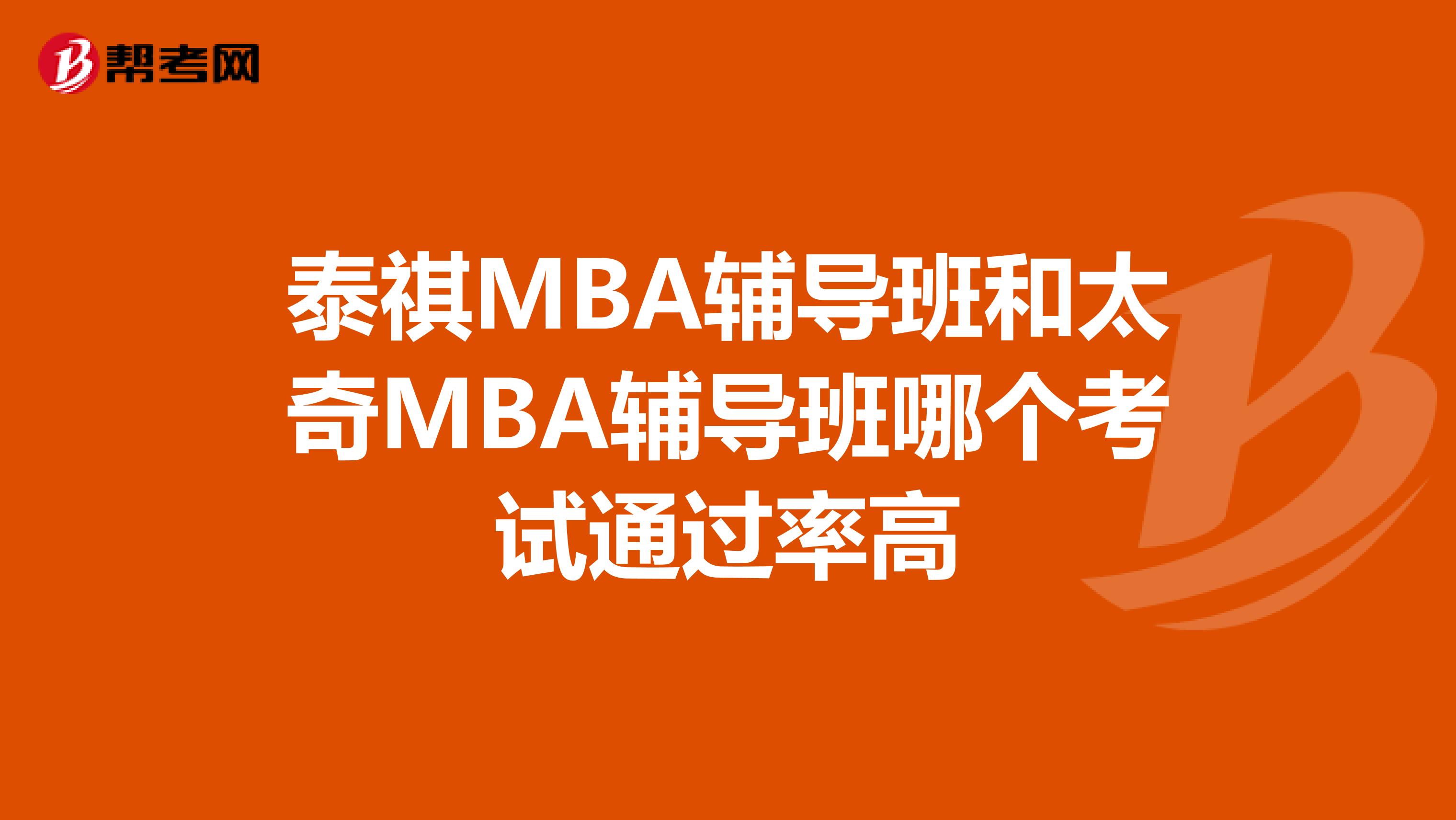 泰祺MBA輔導(dǎo)班和太奇MBA輔導(dǎo)班哪個(gè)考試通過(guò)率高
