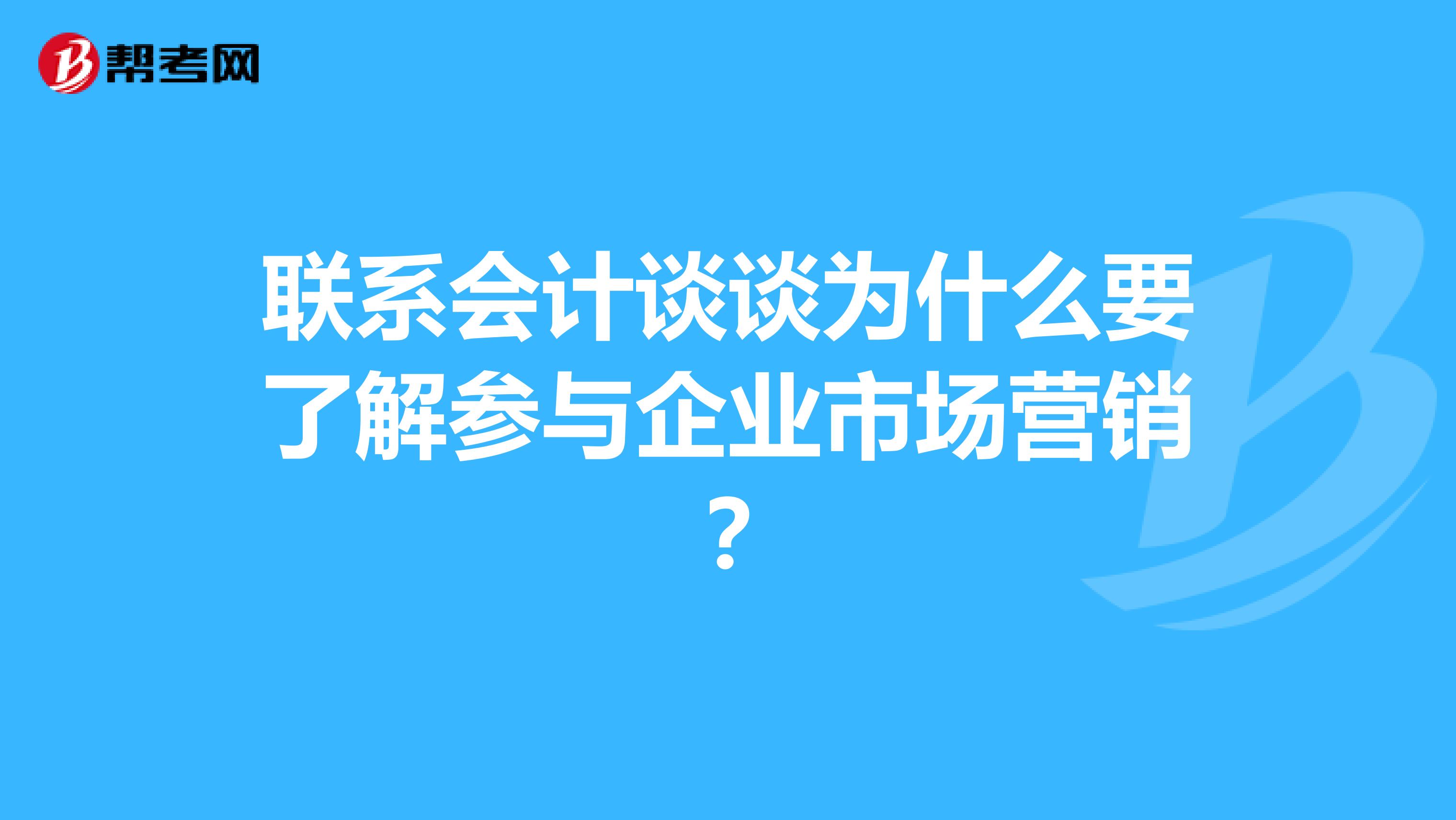 联系会计谈谈为什么要了解参与企业市场营销？