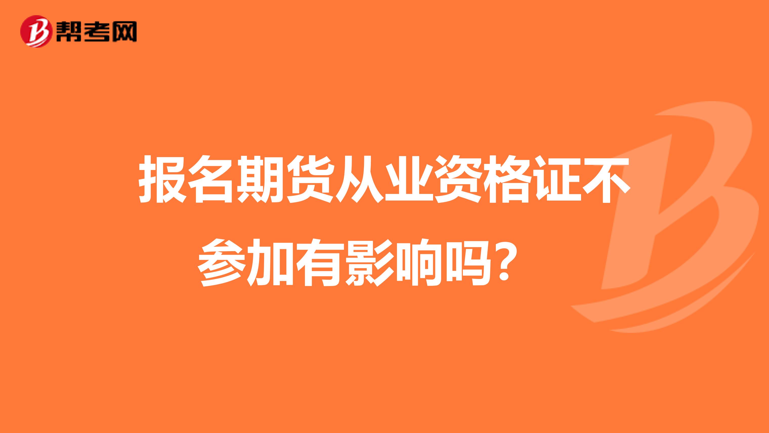 报名期货从业资格证不参加有影响吗？ 