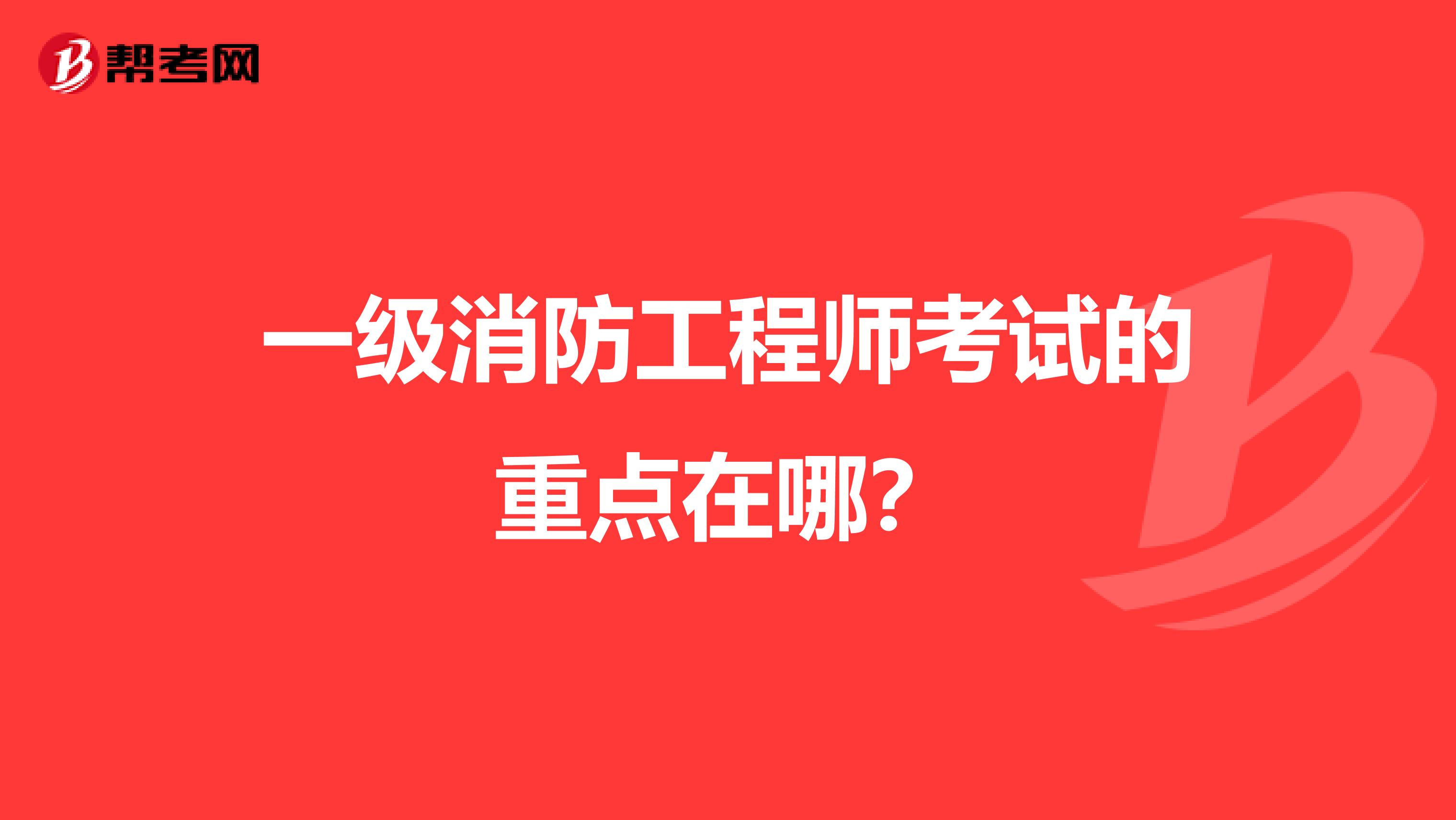 一级消防工程师考试的重点在哪?