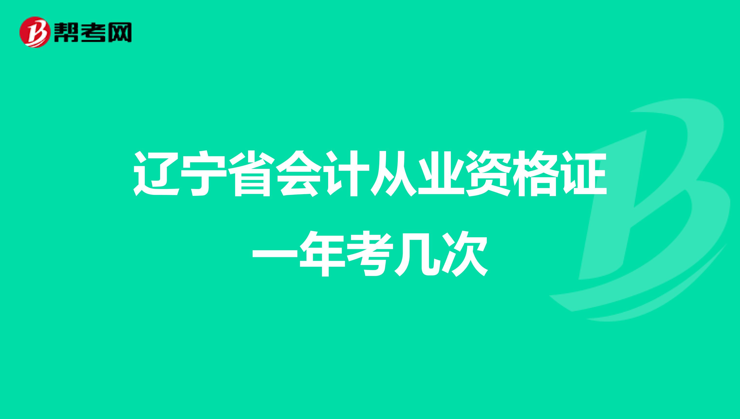 辽宁省会计从业资格证一年考几次