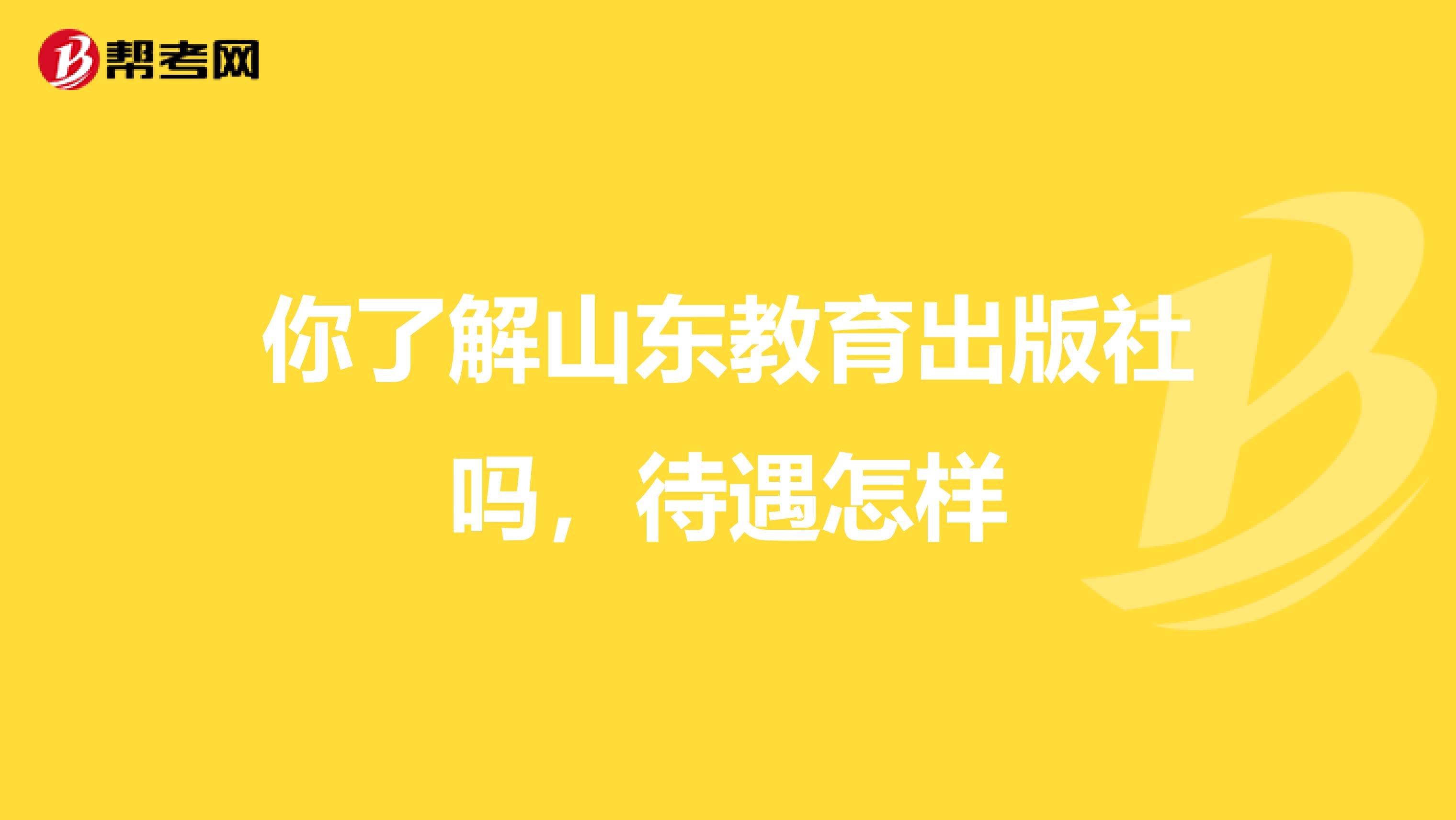 你了解山东教育出版社吗，待遇怎样