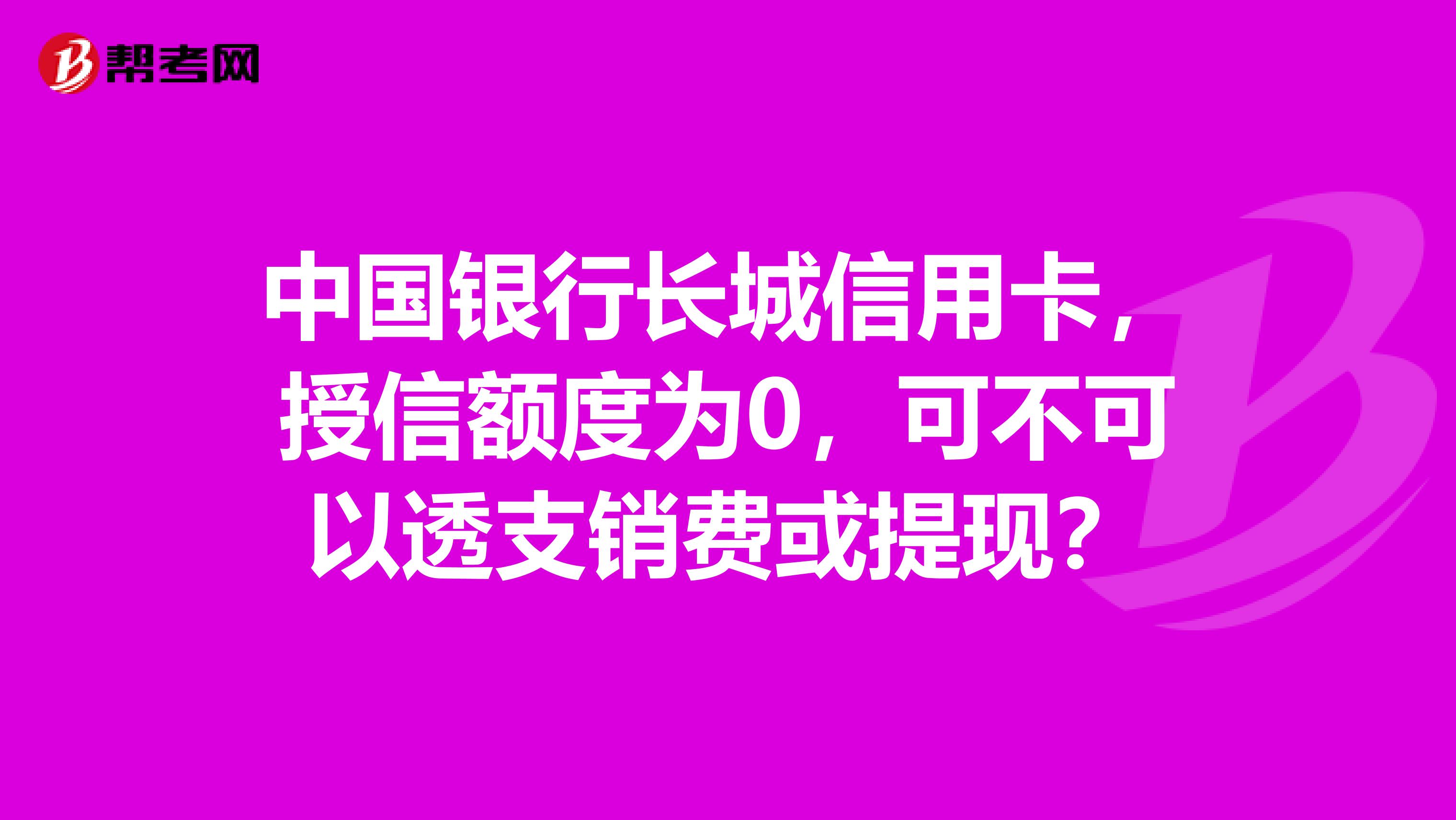 中国银行长城信用卡,授信额度为0,可不可以透支销费或提现?