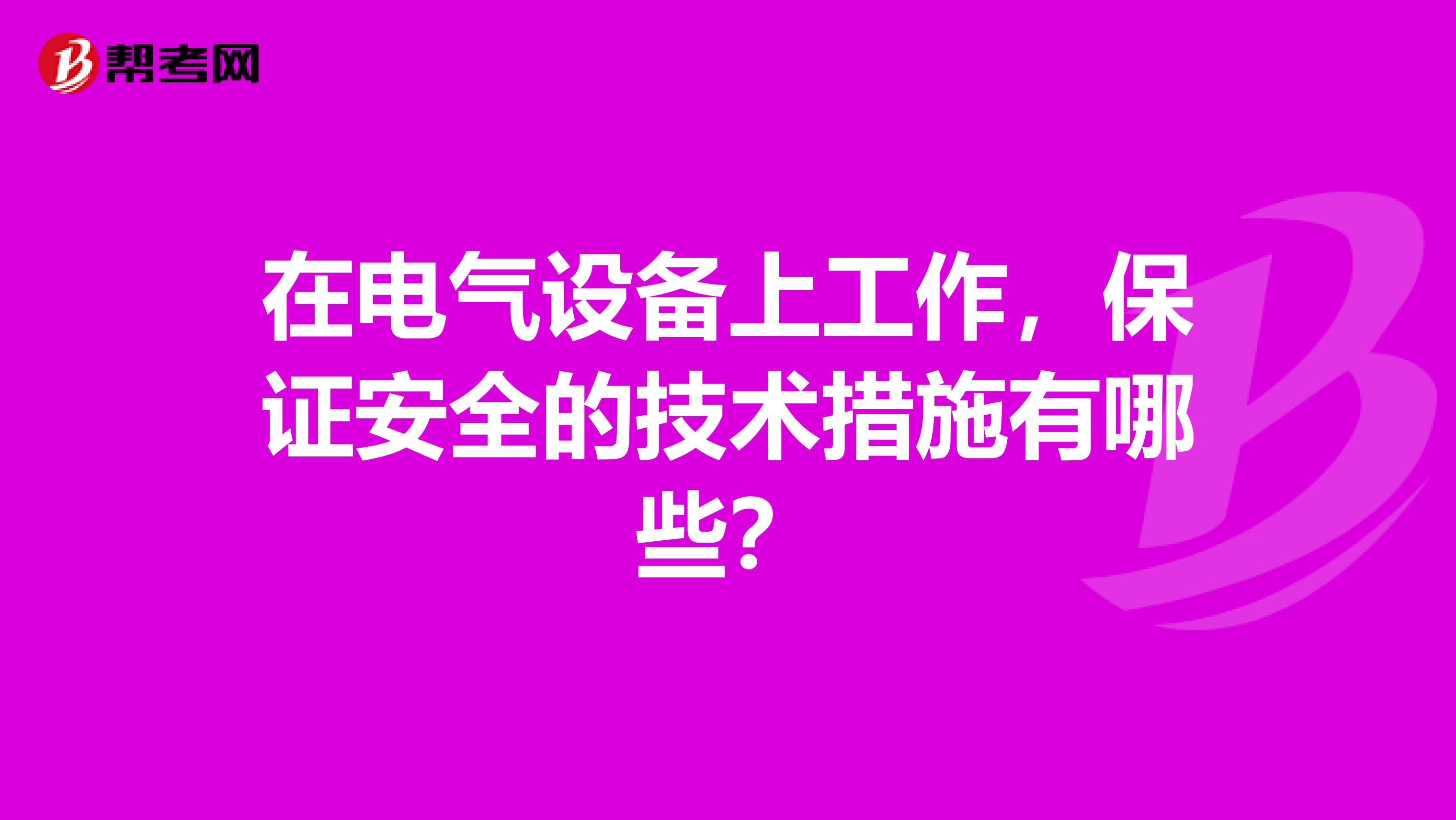 在电气设备上工作,保证安全的技术措施有哪些?