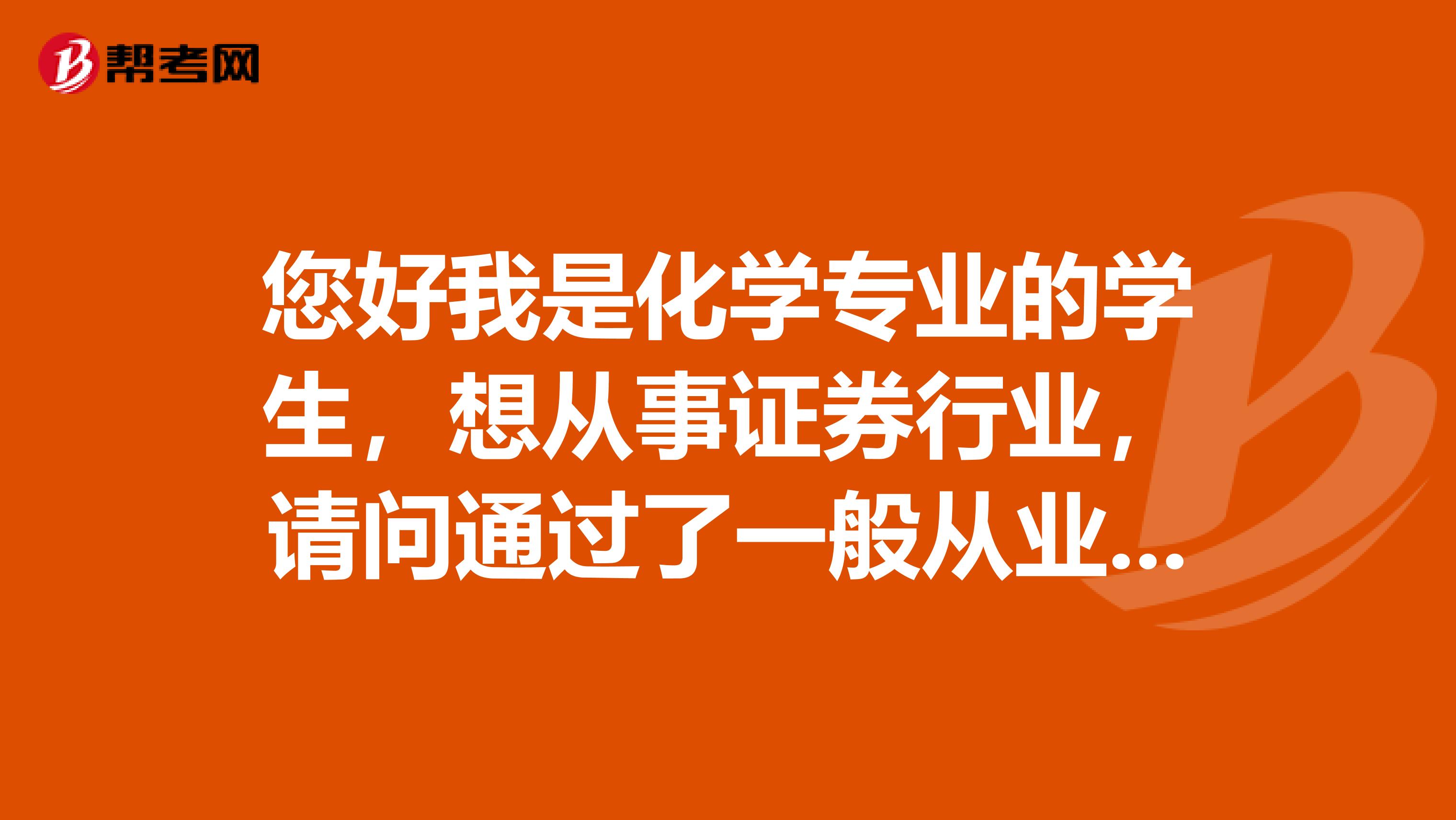 您好我是化学专业的学生,想从事证券行业,请问通过了一般从业资格考试就能考证券投资分析了吗?