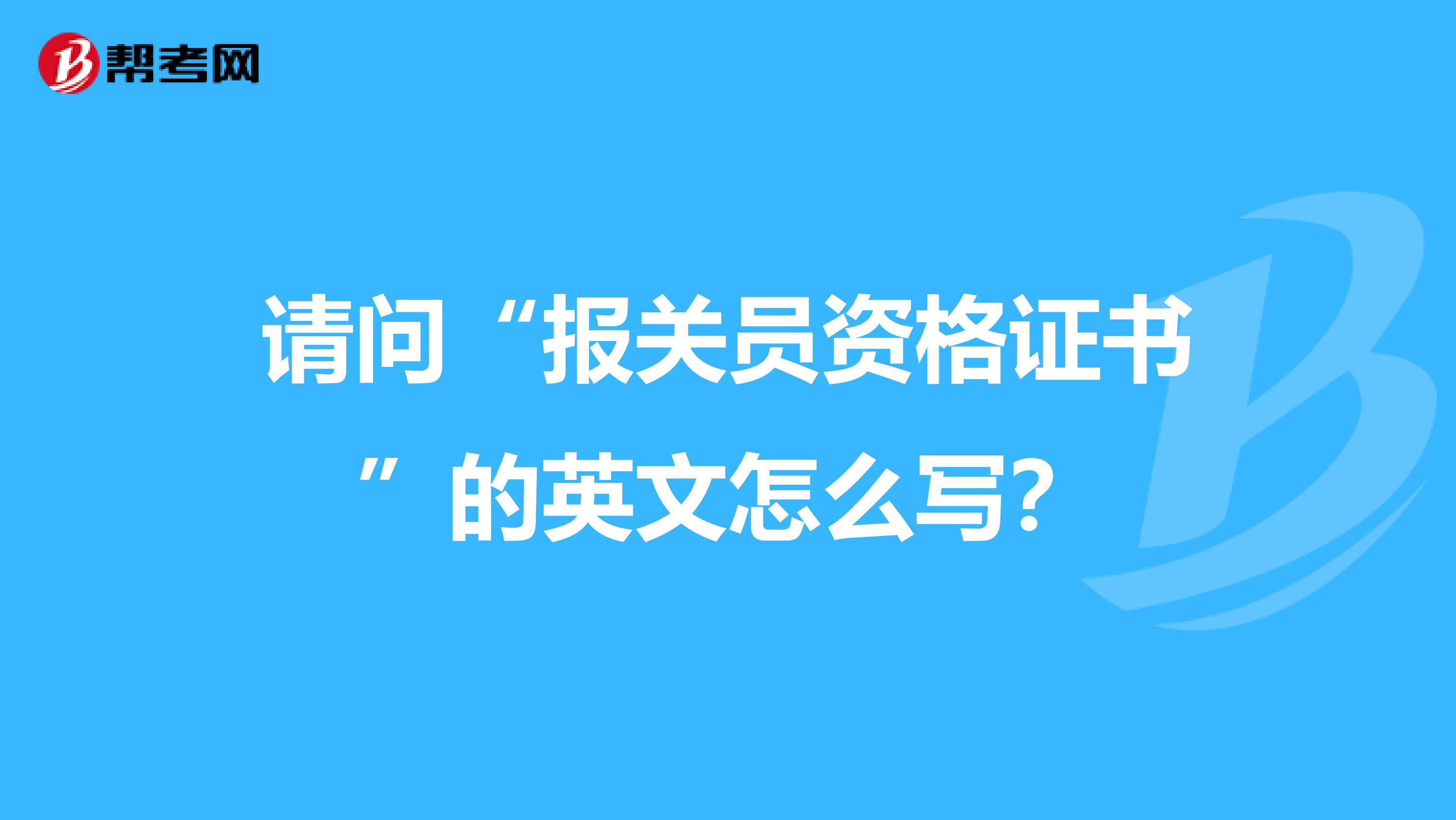 请问“报关员资格证书”的英文怎么写?